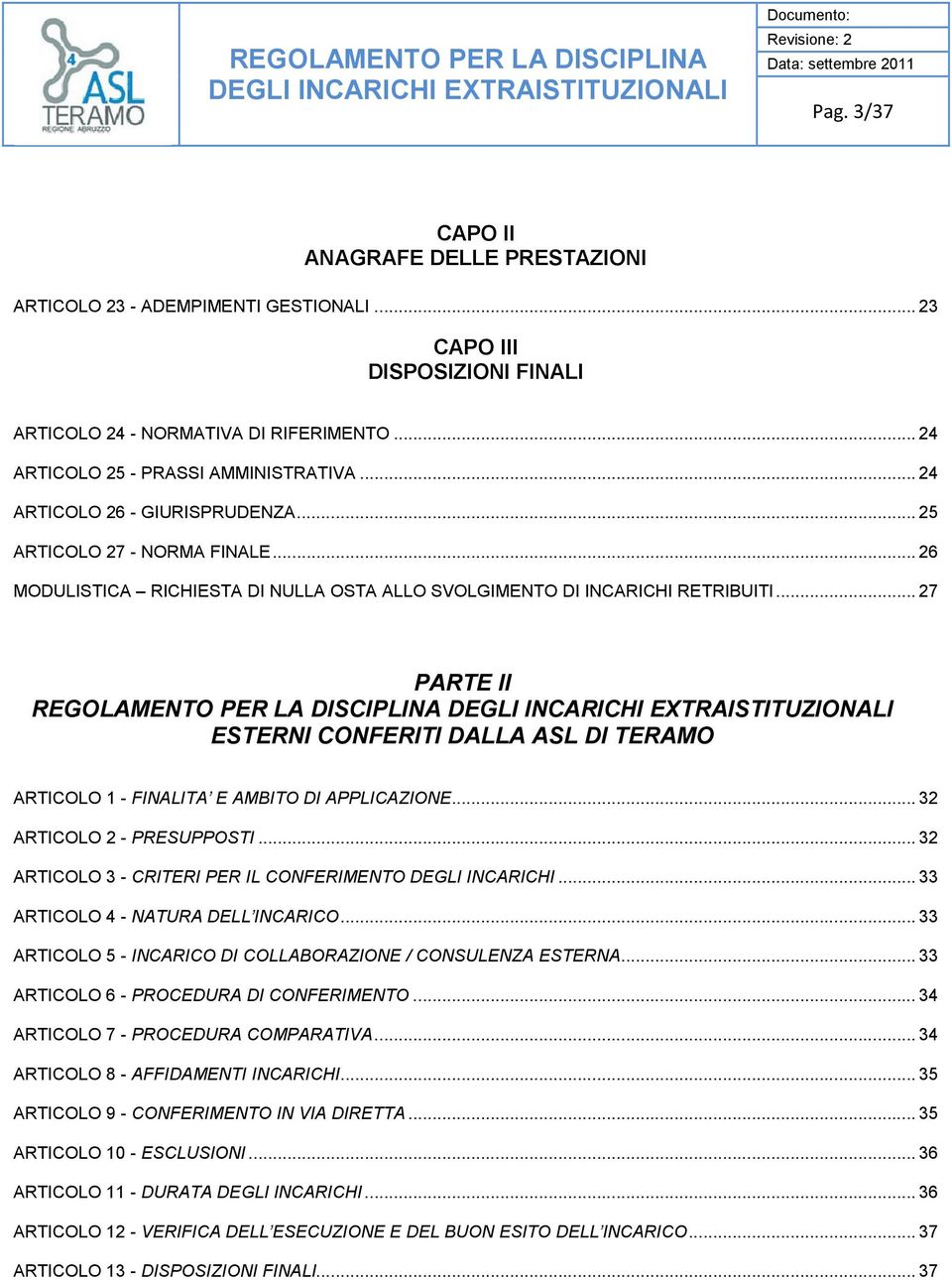 .. 27 PARTE II REGOLAMENTO PER LA DISCIPLINA ESTERNI CONFERITI DALLA ASL DI TERAMO ARTICOLO 1 - FINALITA E AMBITO DI APPLICAZIONE... 32 ARTICOLO 2 - PRESUPPOSTI.