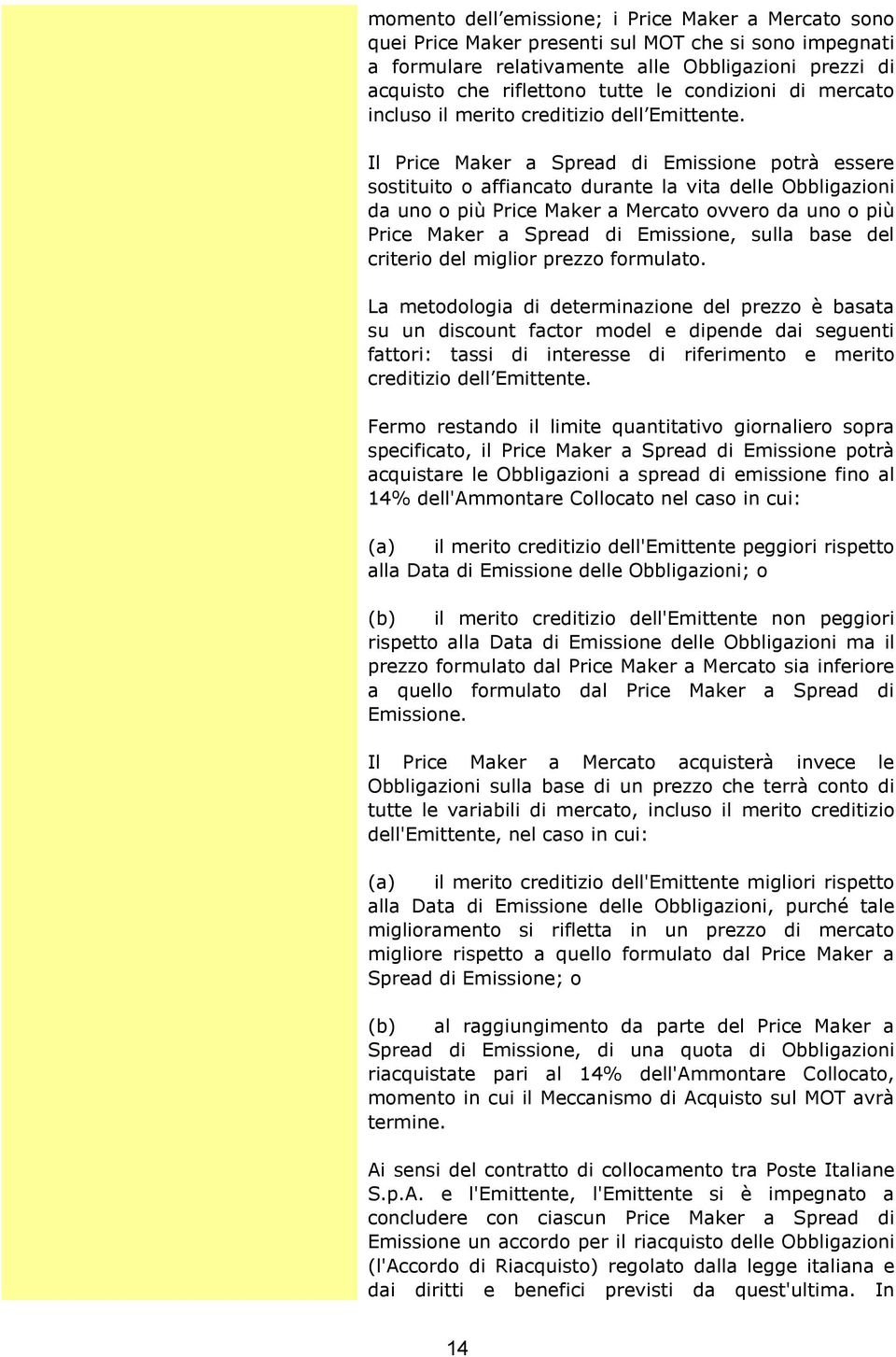 Il Price Maker a Spread di Emissione potrà essere sostituito o affiancato durante la vita delle Obbligazioni da uno o più Price Maker a Mercato ovvero da uno o più Price Maker a Spread di Emissione,