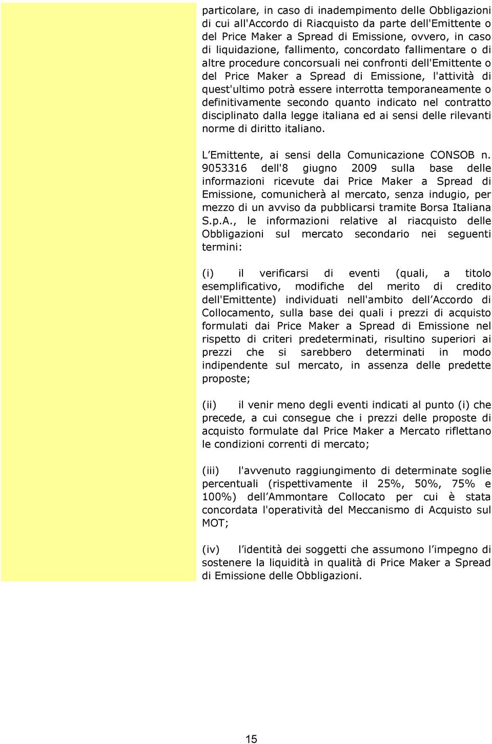 definitivamente secondo quanto indicato nel contratto disciplinato dalla legge italiana ed ai sensi delle rilevanti norme di diritto italiano. L Emittente, ai sensi della Comunicazione CONSOB n.