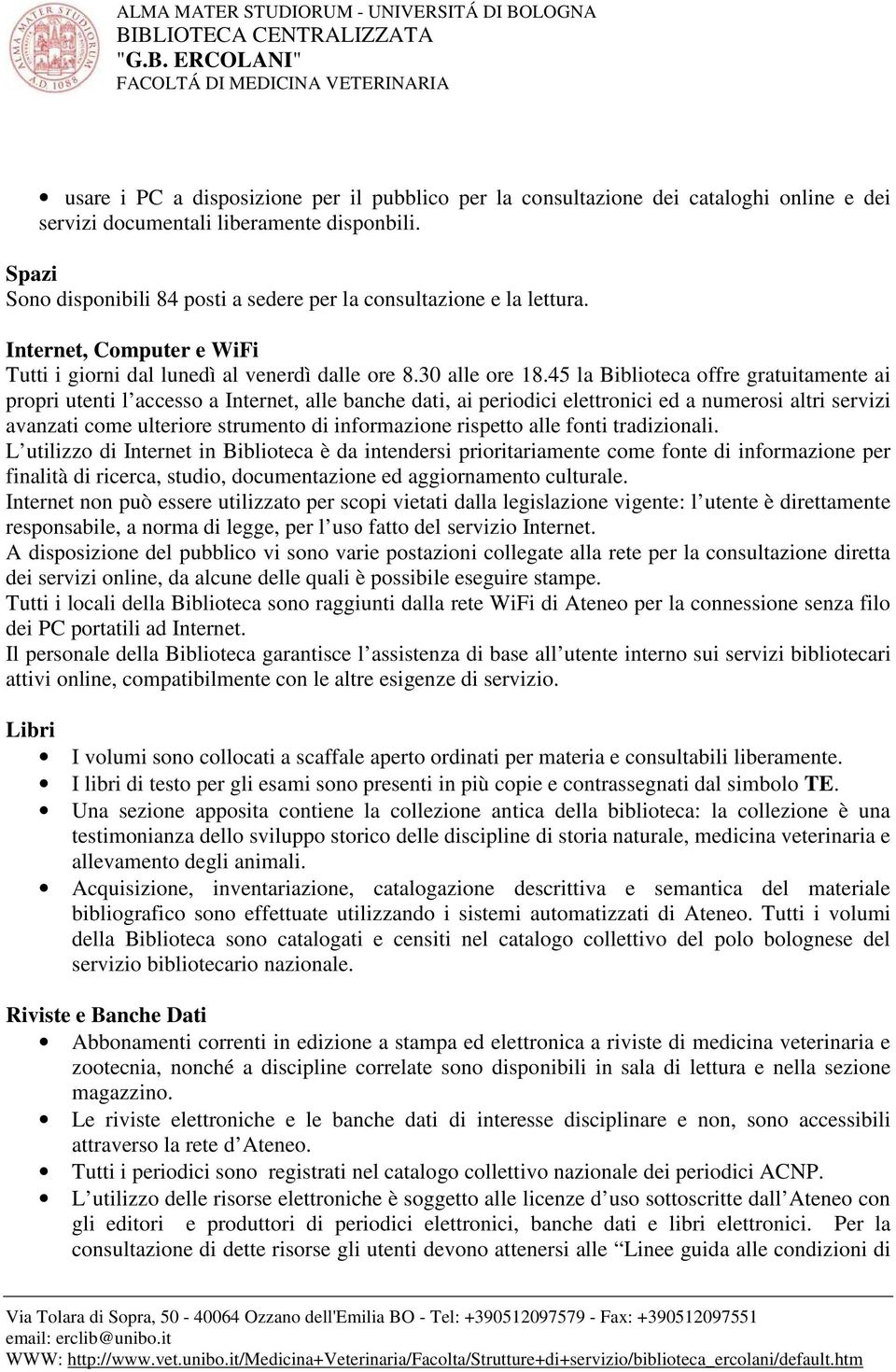 45 la Biblioteca offre gratuitamente ai propri utenti l accesso a Internet, alle banche dati, ai periodici elettronici ed a numerosi altri servizi avanzati come ulteriore strumento di informazione