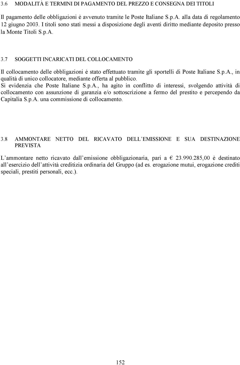 7 SOGGETTI INCARICATI DEL COLLOCAMENTO Il collocamento delle obbligazioni è stato effettuato tramite gli sportelli di Poste Italiane S.p.A., in qualità di unico collocatore, mediante offerta al pubblico.