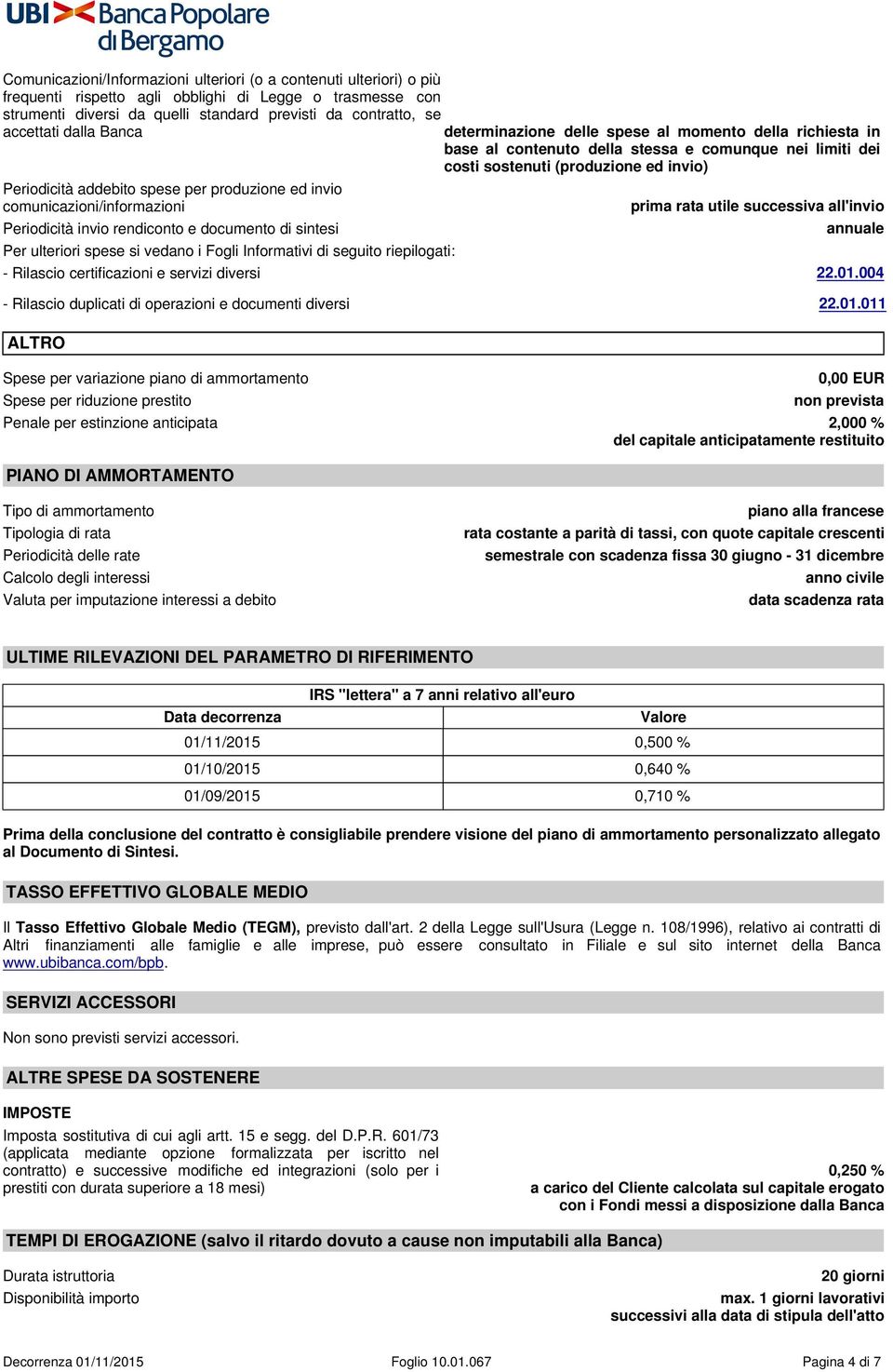 produzione ed invio comunicazioni/informazioni Periodicità invio rendiconto e documento di sintesi Per ulteriori spese si vedano i Fogli Informativi di seguito riepilogati: prima rata utile