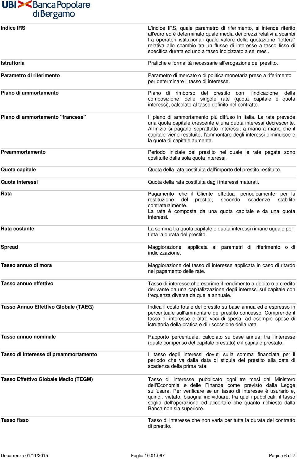 Pratiche e formalità necessarie all'erogazione del prestito. Parametro di mercato o di politica monetaria preso a riferimento per determinare il tasso di interesse.