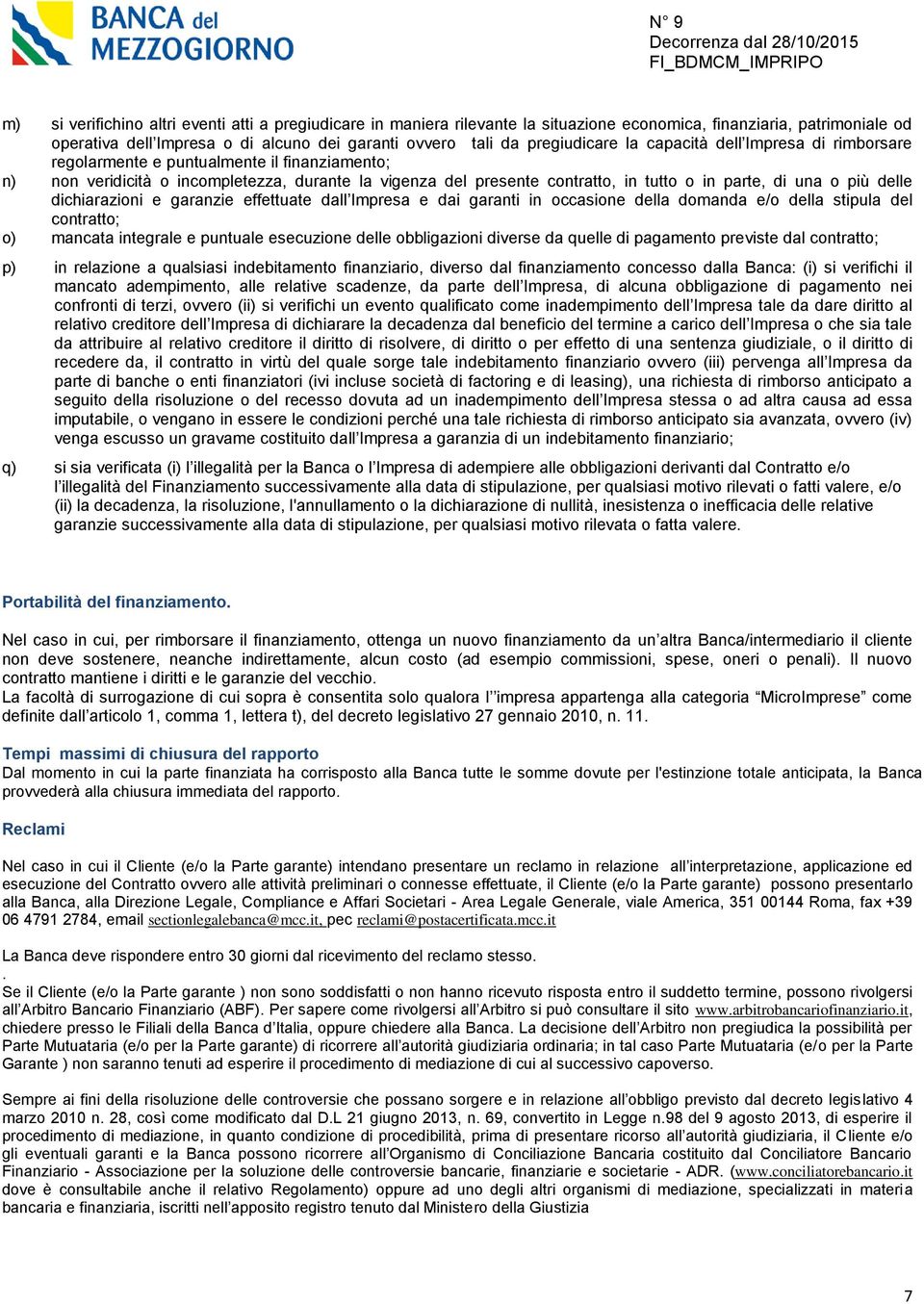 una o più delle dichiarazioni e garanzie effettuate dall Impresa e dai garanti in occasione della domanda e/o della stipula del contratto; o) mancata integrale e puntuale esecuzione delle