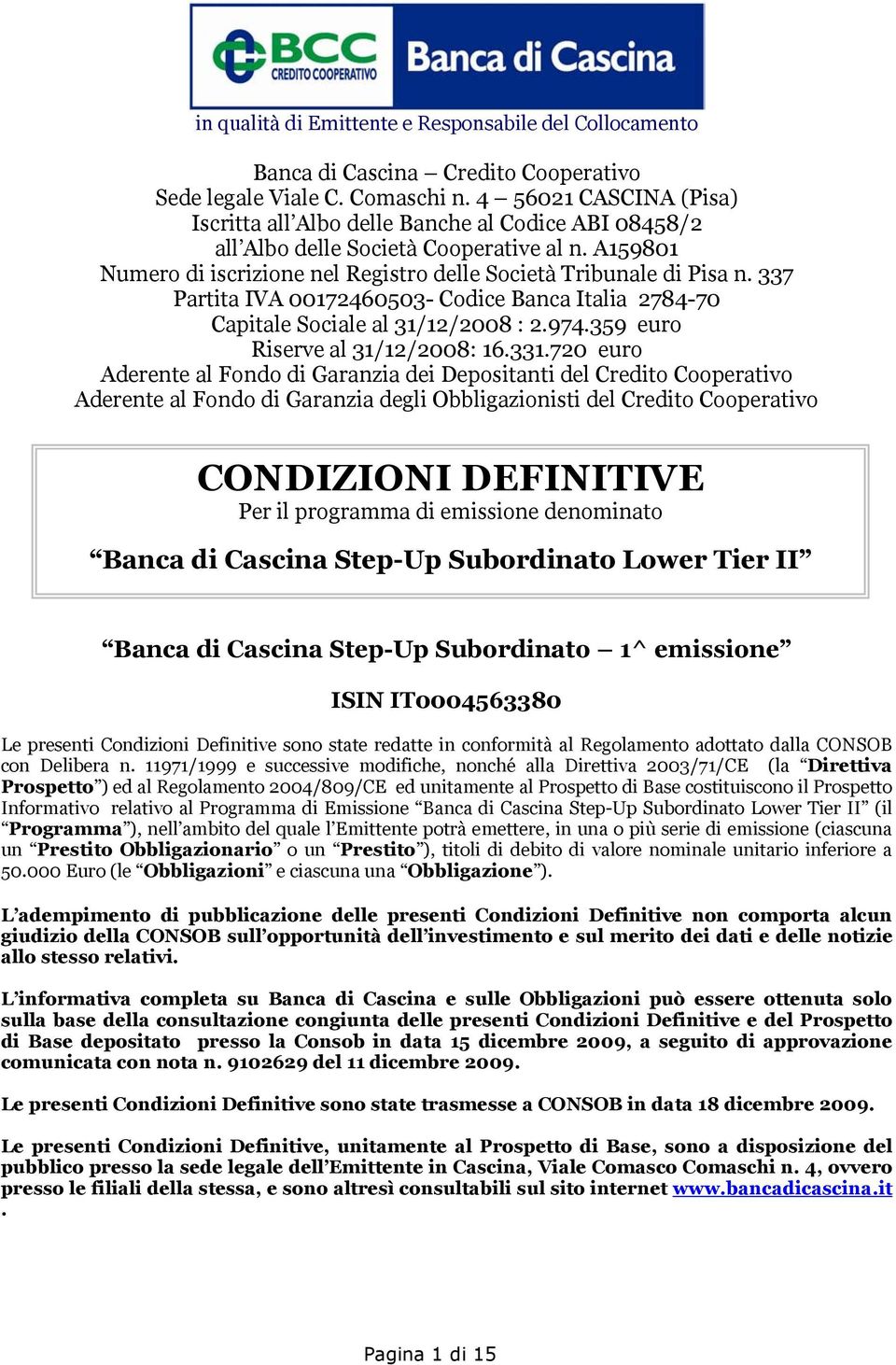 337 Partita IVA 00172460503- Codice Banca Italia 2784-70 Capitale Sociale al 31/12/2008 : 2.974.359 euro Riserve al 31/12/2008: 16.331.