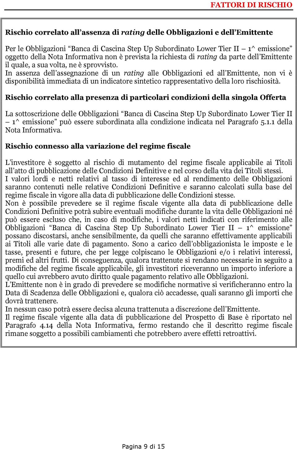 In assenza dell assegnazione di un rating alle Obbligazioni ed all Emittente, non vi è disponibilità immediata di un indicatore sintetico rappresentativo della loro rischiosità.