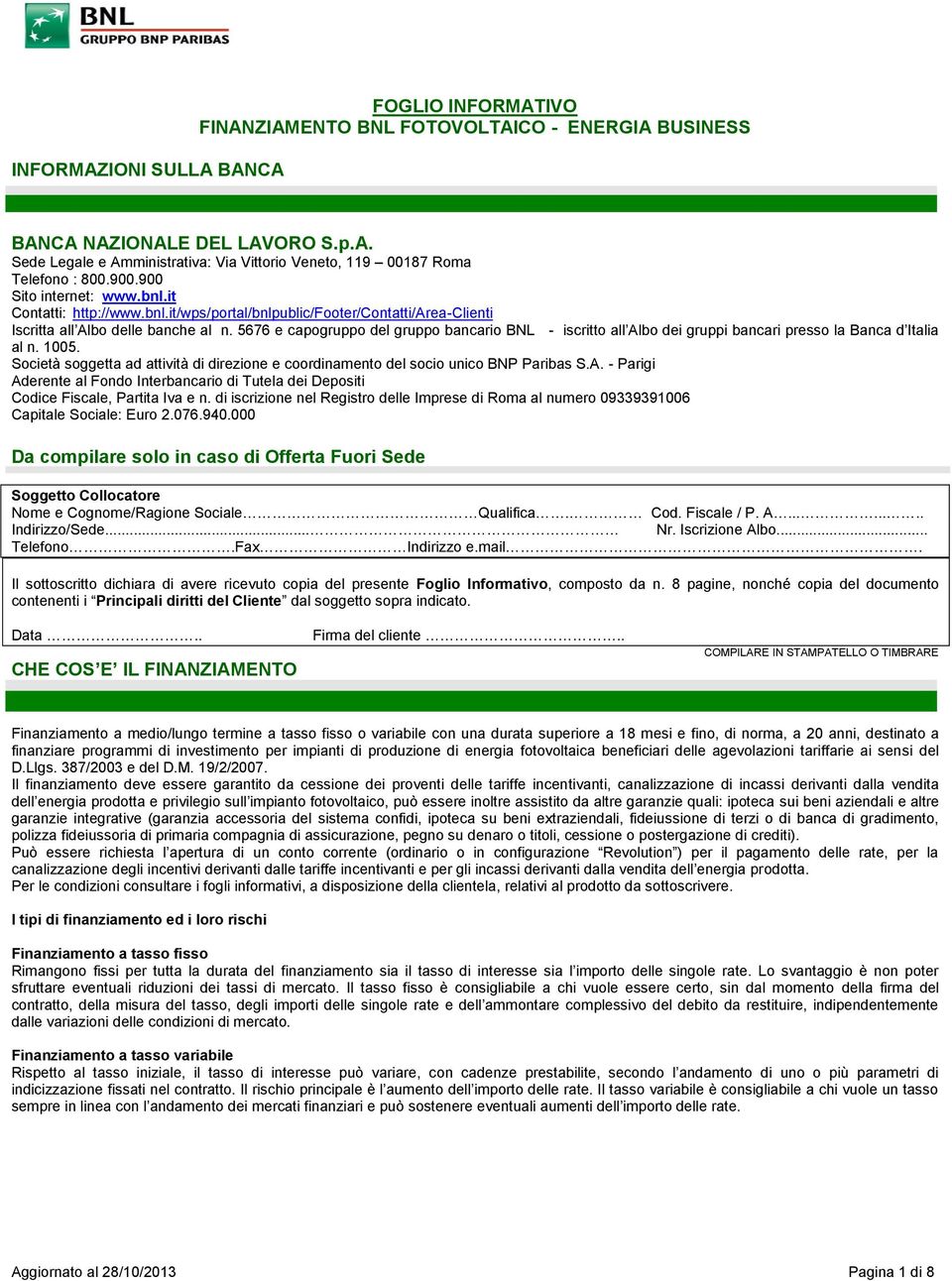 5676 e capogruppo del gruppo bancario BNL - iscritto all Albo dei gruppi bancari presso la Banca d Italia al n. 1005.