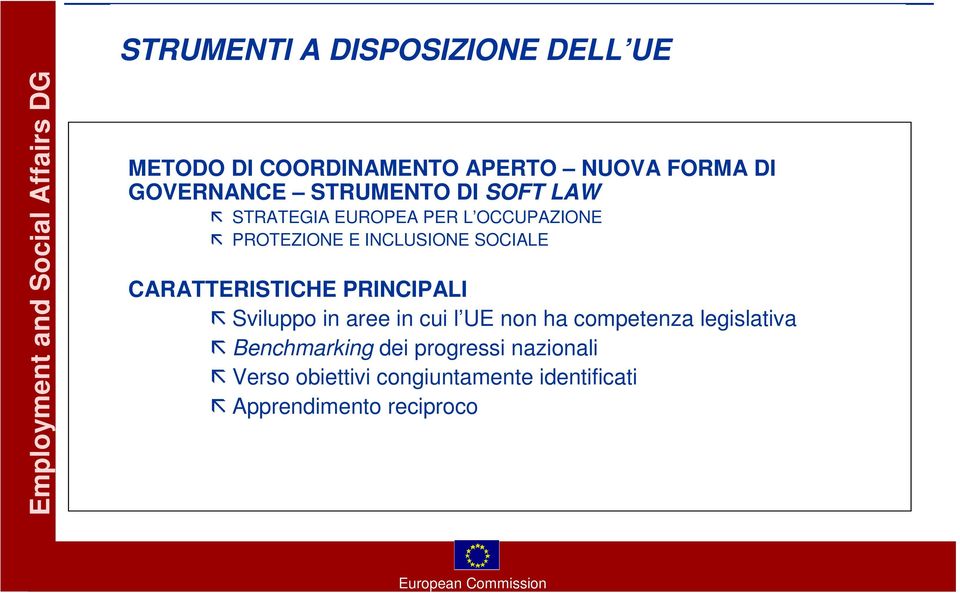 CARATTERISTICHE PRINCIPALI Sviluppo in aree in cui l UE non ha competenza legislativa