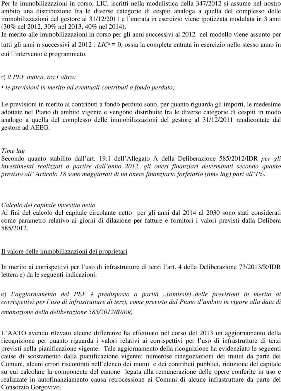 In merito alle immobilizzazioni in corso per gli anni successivi al 2012 nel modello viene assunto per tutti gli anni n successivi al 2012 : LIC n = 0, ossia la completa entrata in esercizio nello