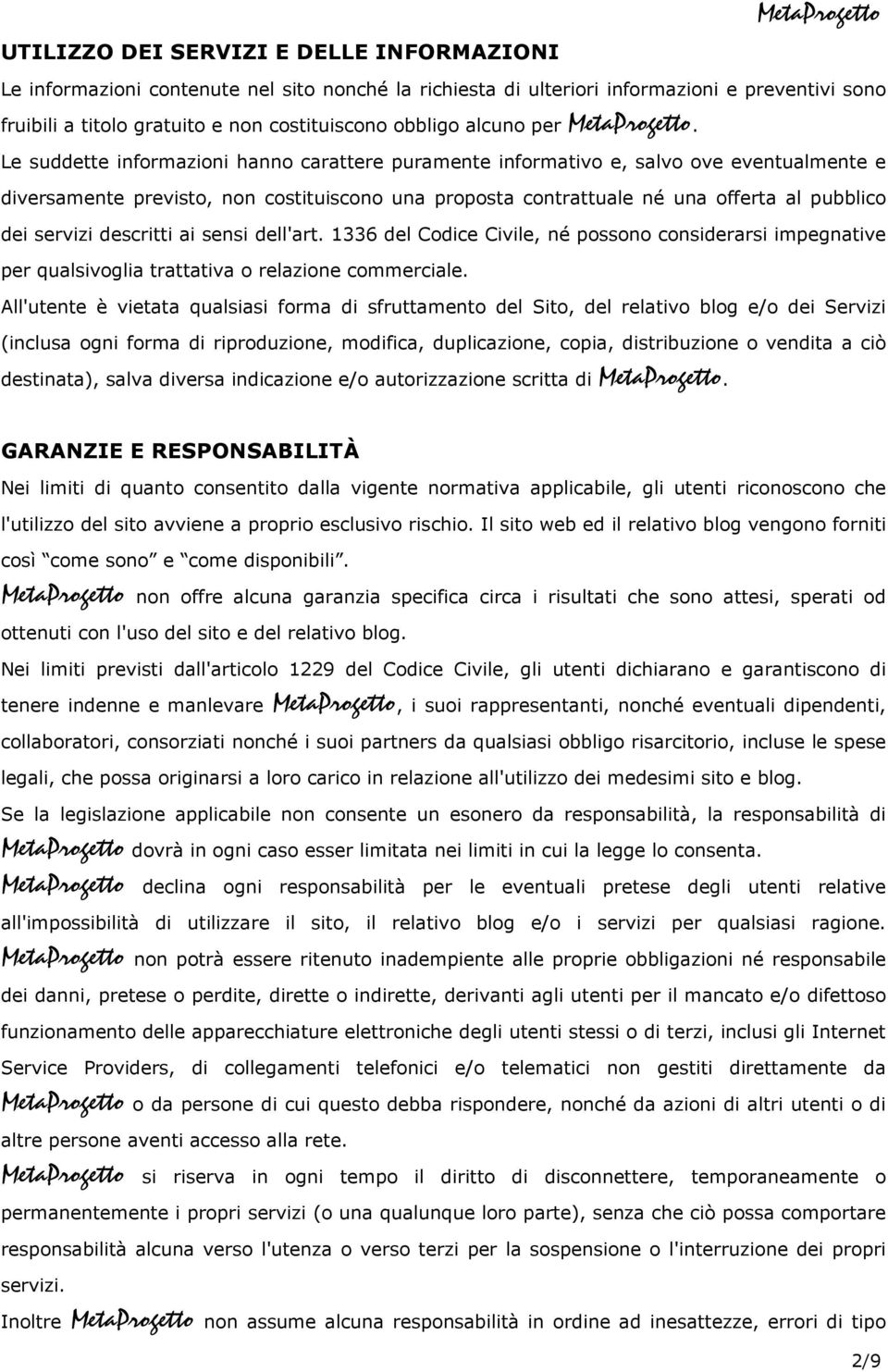 Le suddette informazioni hanno carattere puramente informativo e, salvo ove eventualmente e diversamente previsto, non costituiscono una proposta contrattuale né una offerta al pubblico dei servizi