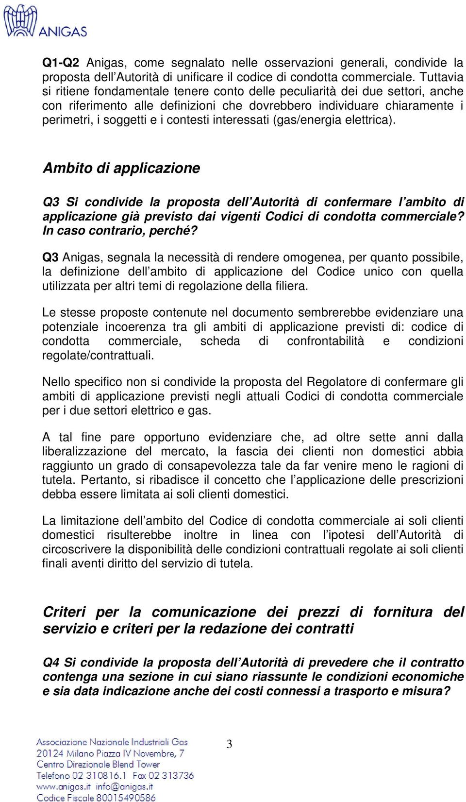 interessati (gas/energia elettrica). Ambito di applicazione Q3 Si condivide la proposta dell Autorità di confermare l ambito di applicazione già previsto dai vigenti Codici di condotta commerciale?