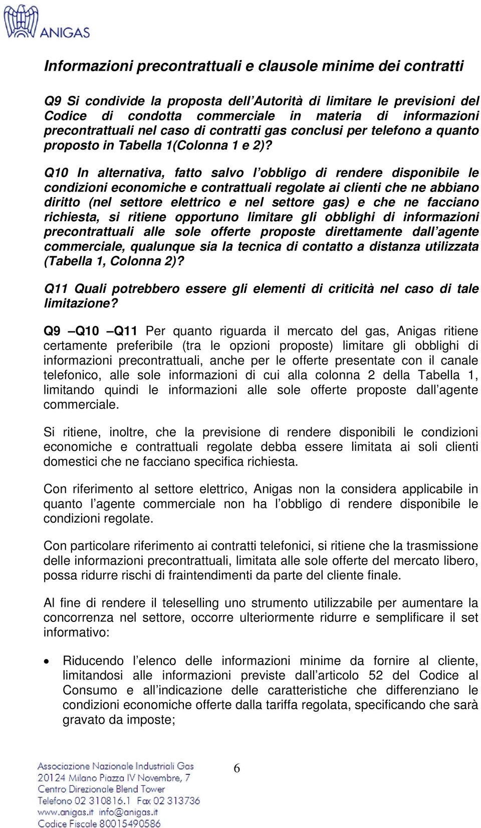 Q10 In alternativa, fatto salvo l obbligo di rendere disponibile le condizioni economiche e contrattuali regolate ai clienti che ne abbiano diritto (nel settore elettrico e nel settore gas) e che ne