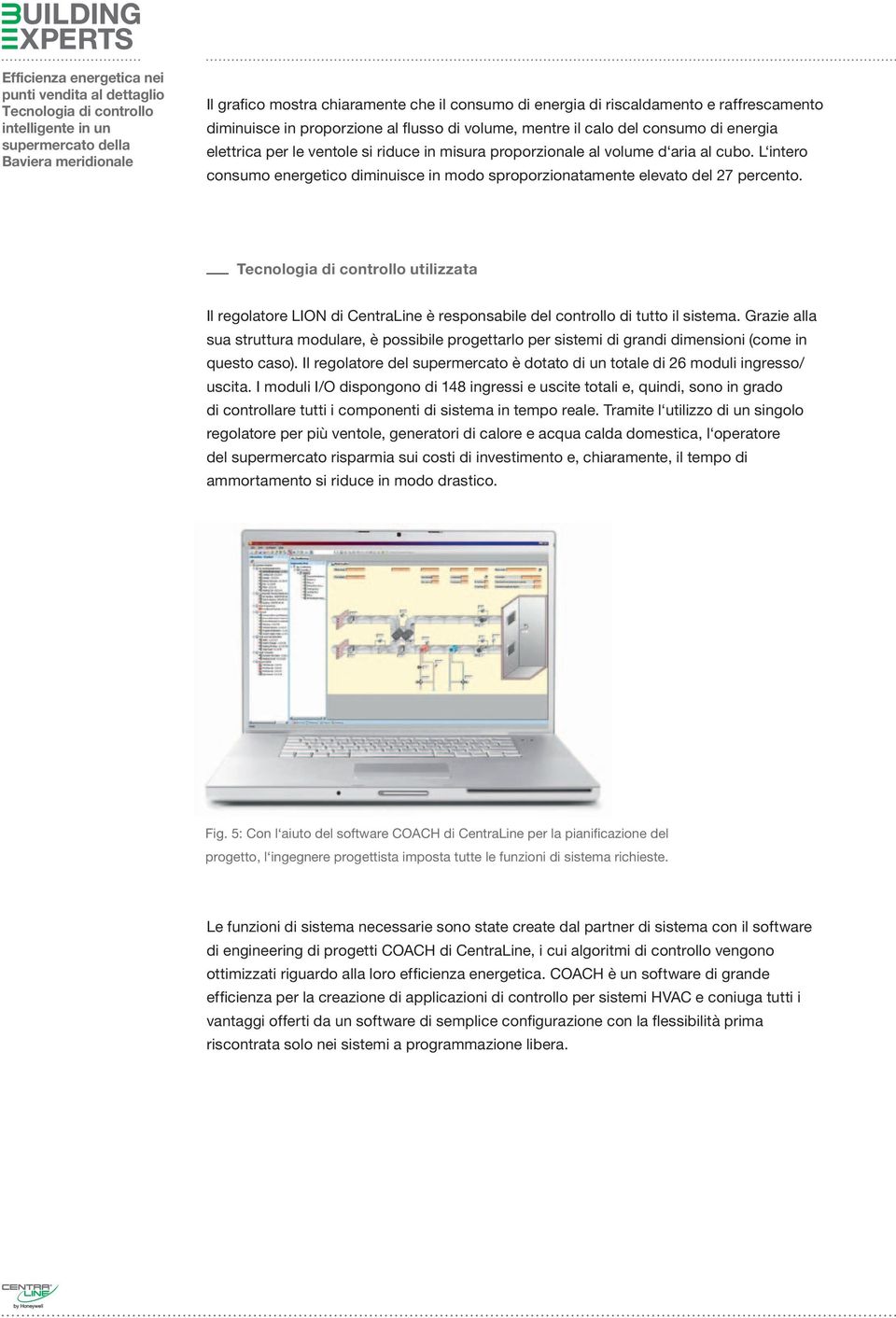 utilizzata Il regolatore LION di è responsabile del controllo di tutto il sistema. Grazie alla sua struttura modulare, è possibile progettarlo per sistemi di grandi dimensioni (come in questo caso).