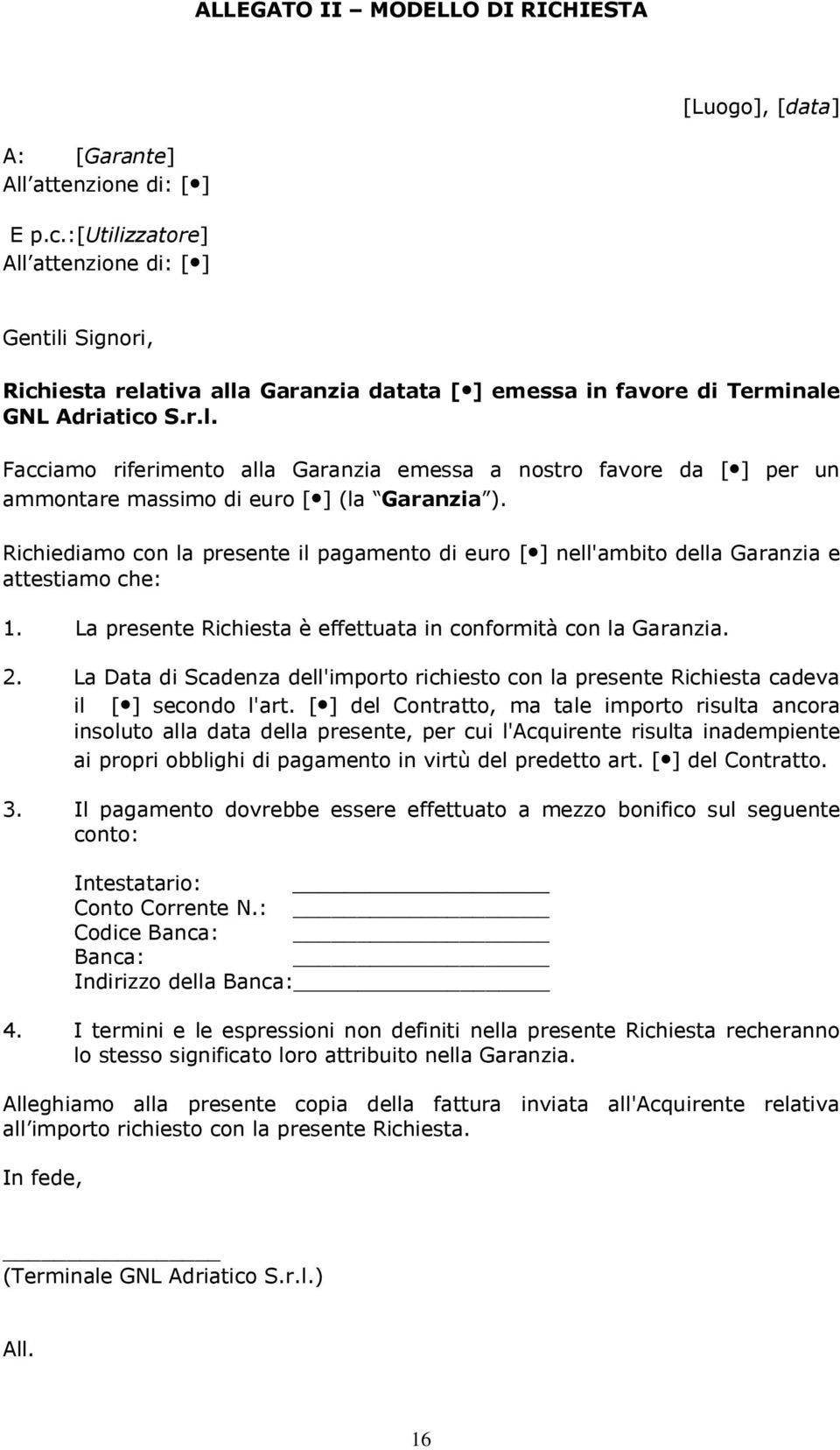 Richiediamo con la presente il pagamento di euro [ ] nell'ambito della Garanzia e attestiamo che: 1. La presente Richiesta è effettuata in conformità con la Garanzia. 2.