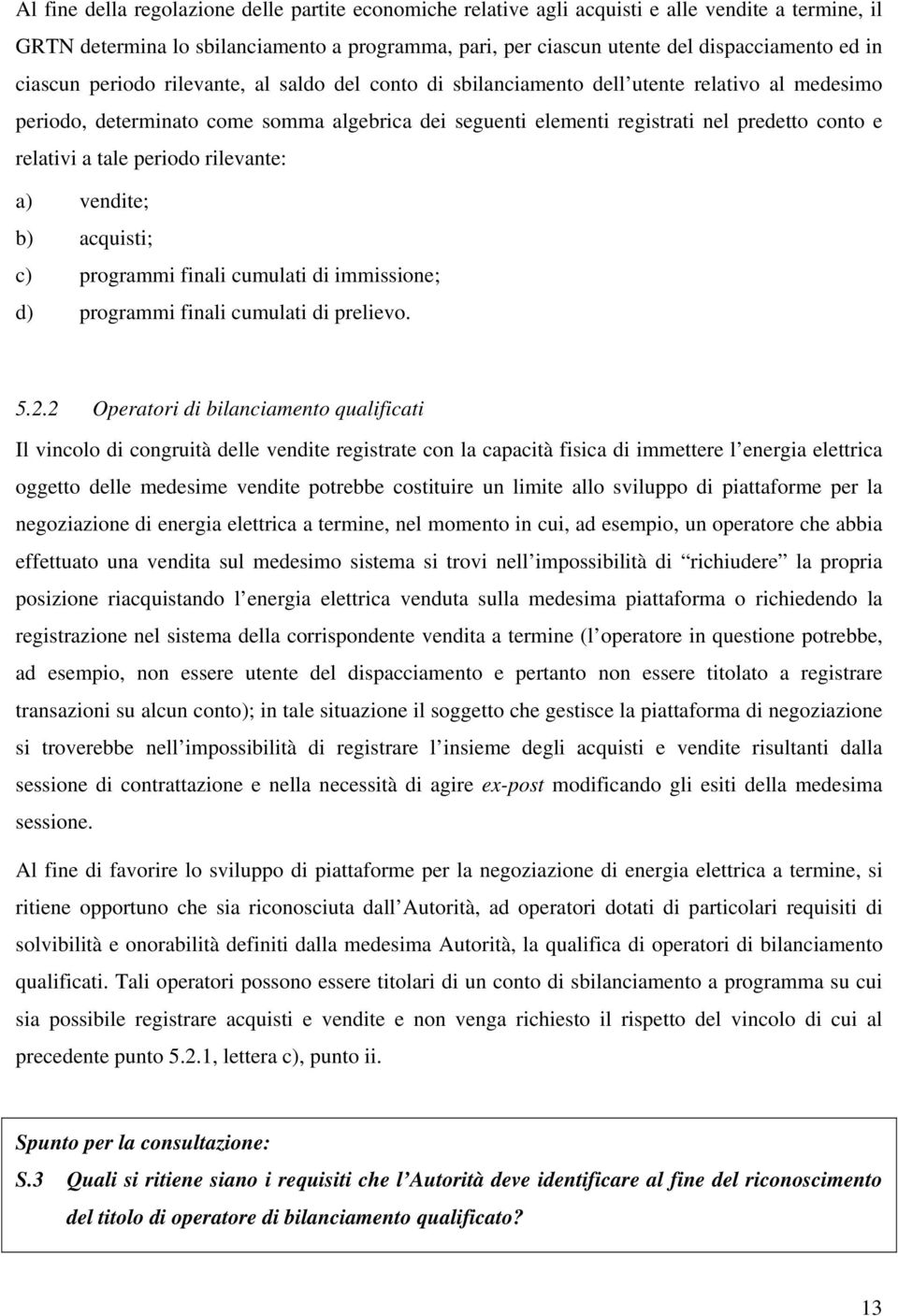 relativi a tale periodo rilevante: a) vendite; b) acquisti; c) programmi finali cumulati di immissione; d) programmi finali cumulati di prelievo. 5.2.