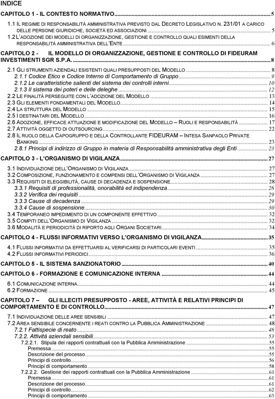 .. 6 CAPITOLO 2 - IL MODELLO DI ORGANIZZAZIONE, GESTIONE E CONTROLLO DI FIDEURAM INVESTIMENTI SGR S.P.A.... 8 2.1 GLI STRUMENTI AZIENDALI ESISTENTI QUALI PRESUPPOSTI DEL MODELLO... 8 2.1.1 Codice Etico e Codice Interno di Comportamento di Gruppo.