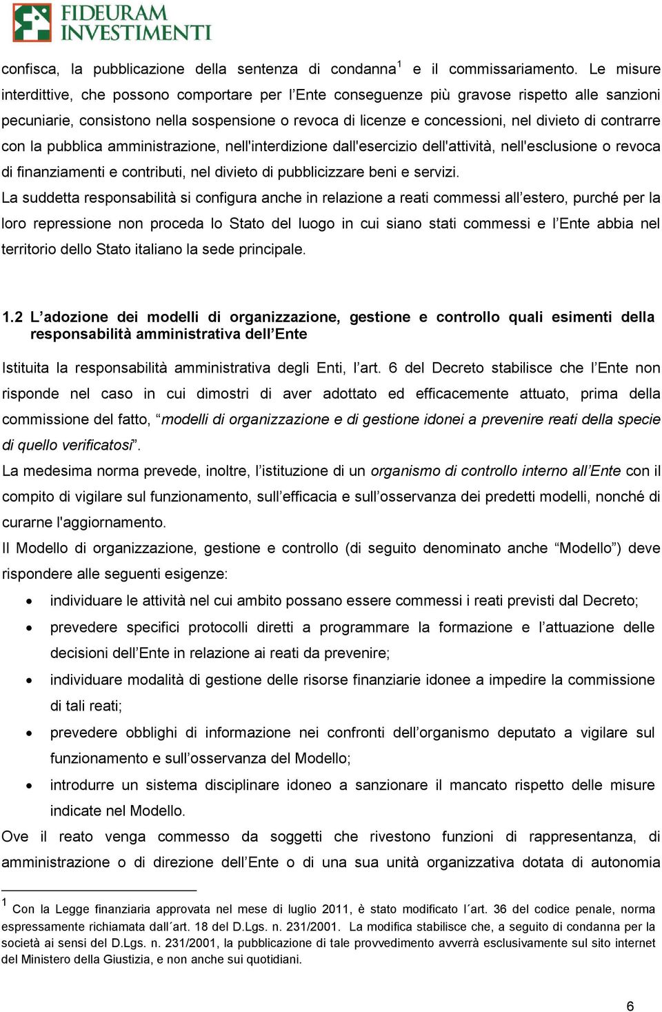 contrarre con la pubblica amministrazione, nell'interdizione dall'esercizio dell'attività, nell'esclusione o revoca di finanziamenti e contributi, nel divieto di pubblicizzare beni e servizi.