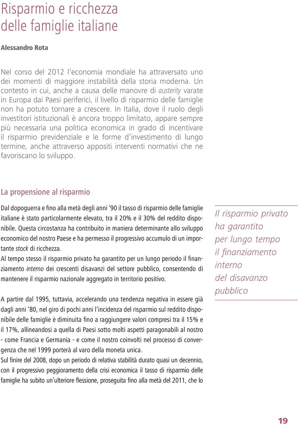 In Italia, dove il ruolo degli investitori istituzionali è ancora troppo limitato, appare sempre più necessaria una politica economica in grado di incentivare il risparmio previdenziale e le forme d