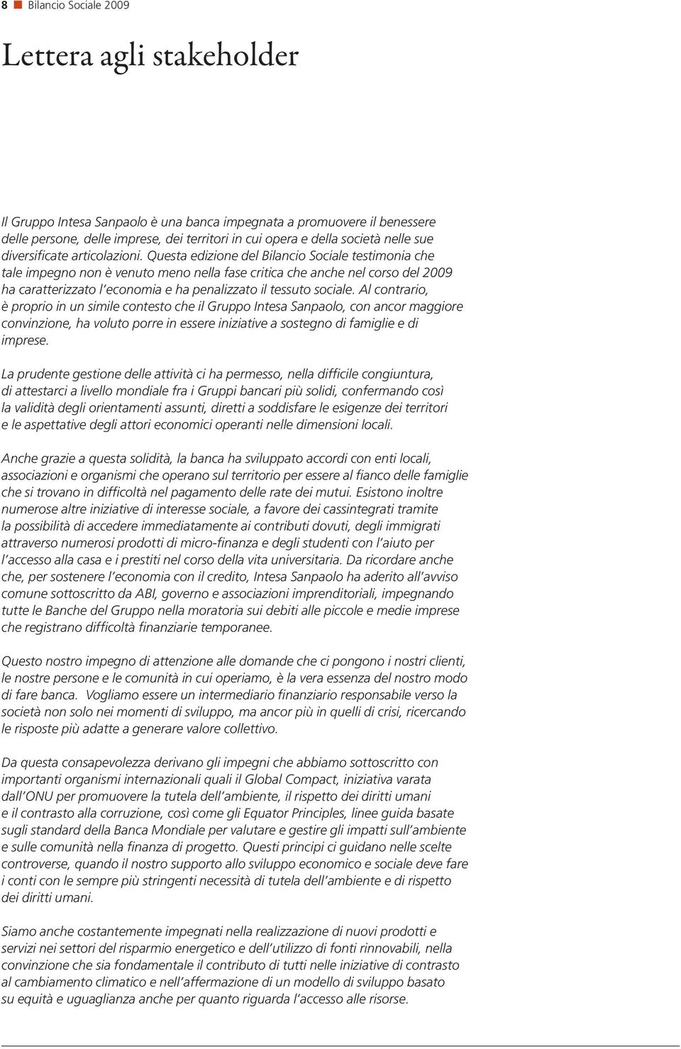 Questa edizione del Bilancio Sociale testimonia che tale impegno non è venuto meno nella fase critica che anche nel corso del 2009 ha caratterizzato l economia e ha penalizzato il tessuto sociale.