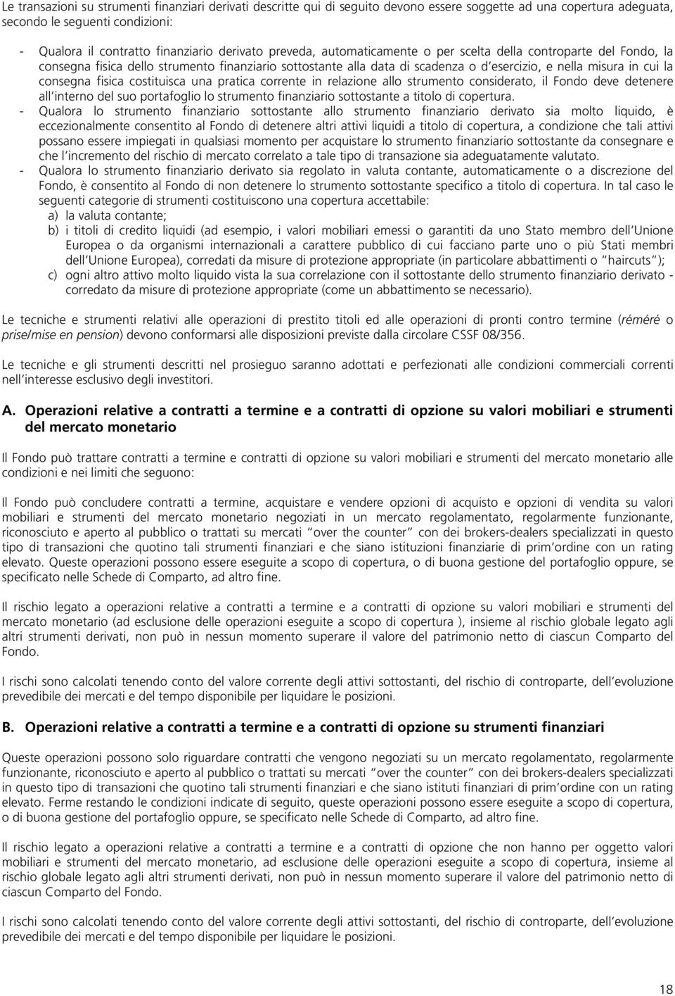 fisica costituisca una pratica corrente in relazione allo strumento considerato, il Fondo deve detenere all interno del suo portafoglio lo strumento finanziario sottostante a titolo di copertura.