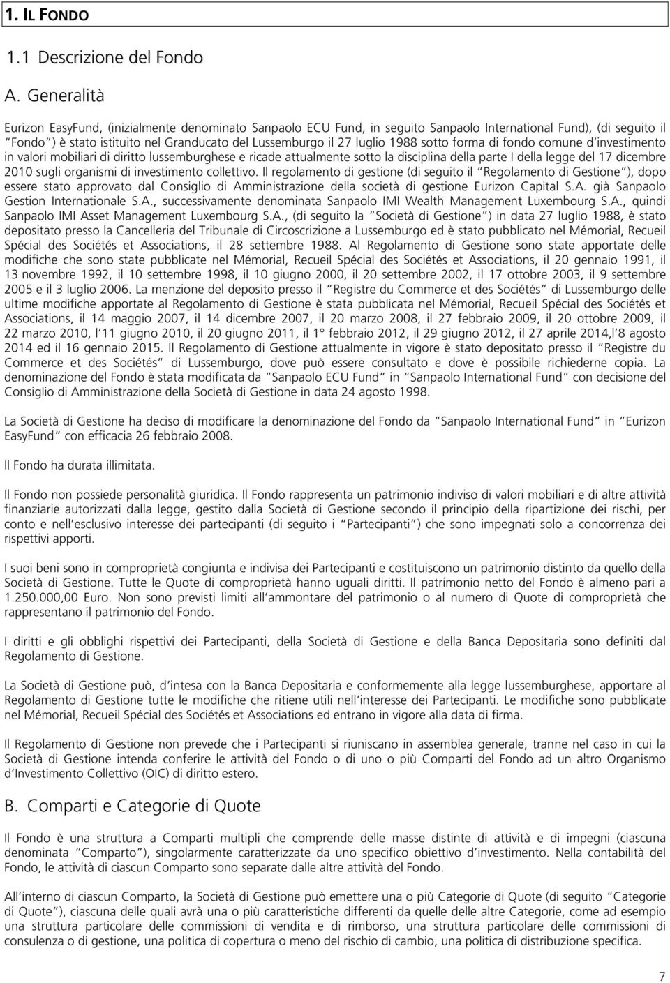 1988 sotto forma di fondo comune d investimento in valori mobiliari di diritto lussemburghese e ricade attualmente sotto la disciplina della parte I della legge del 17 dicembre 2010 sugli organismi