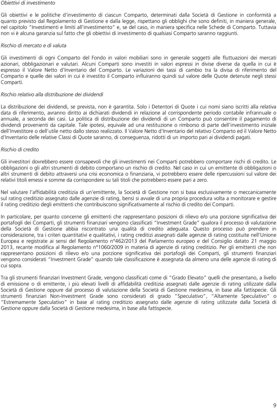 Tuttavia non vi è alcuna garanzia sul fatto che gli obiettivi di investimento di qualsiasi Comparto saranno raggiunti.