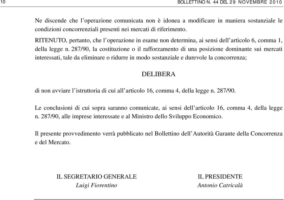 287/90, la costituzione o il rafforzamento di una posizione dominante sui mercati interessati, tale da eliminare o ridurre in modo sostanziale e durevole la concorrenza; DELIBERA di non avviare l