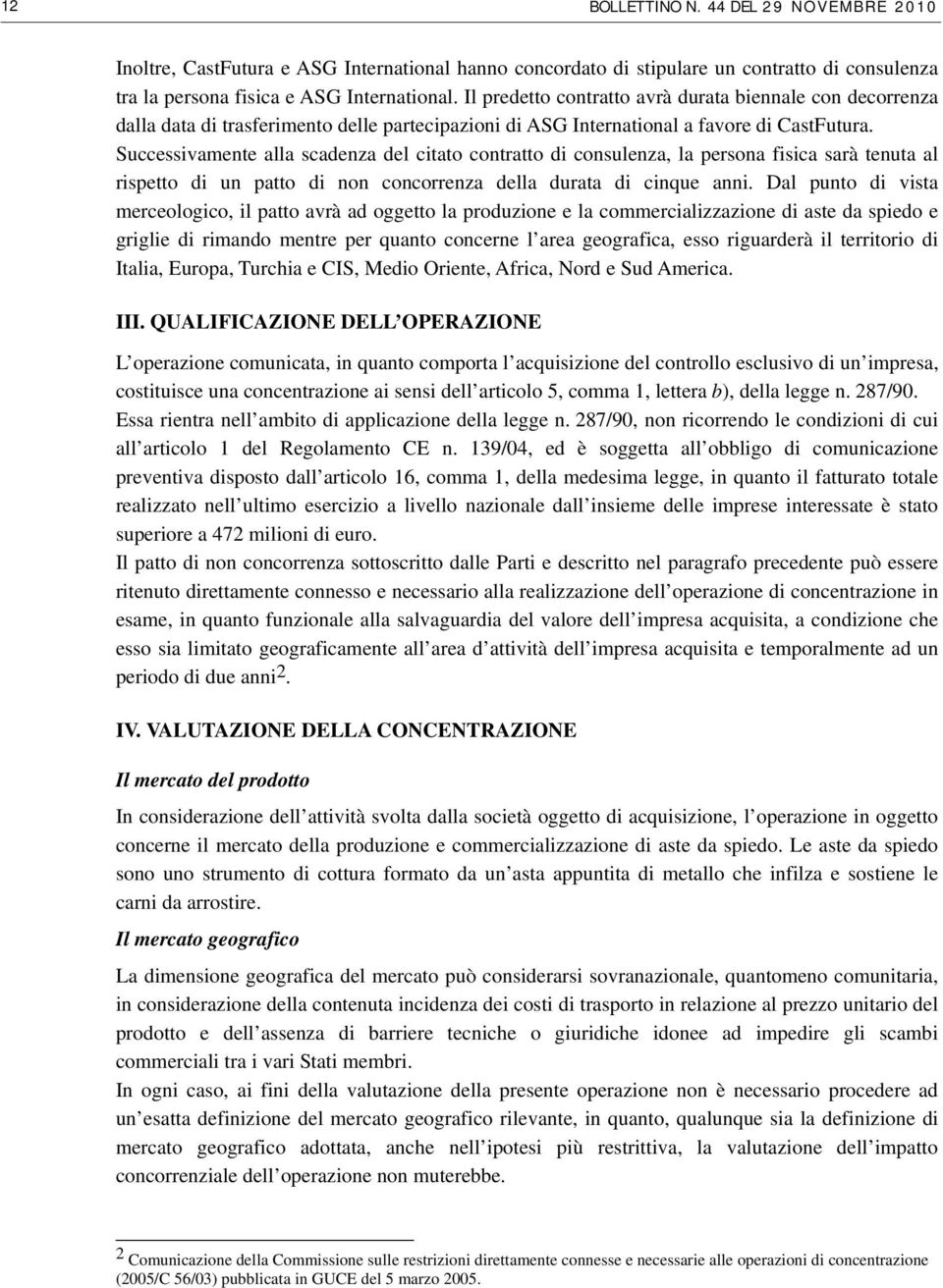 Successivamente alla scadenza del citato contratto di consulenza, la persona fisica sarà tenuta al rispetto di un patto di non concorrenza della durata di cinque anni.