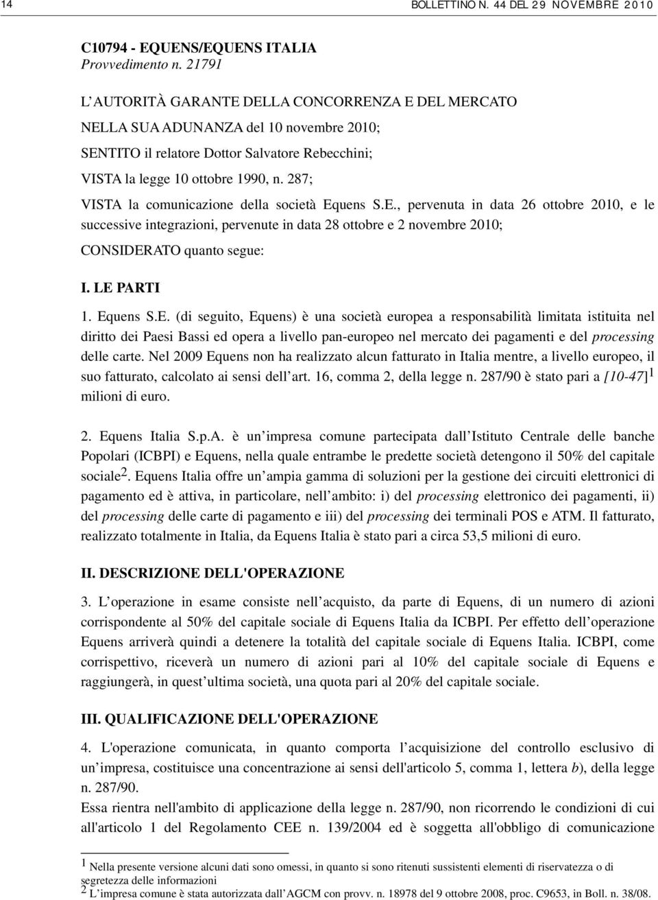 287; VISTA la comunicazione della società Equens S.E., pervenuta in data 26 ottobre 2010, e le successive integrazioni, pervenute in data 28 ottobre e 2 novembre 2010; CONSIDERATO quanto segue: I.