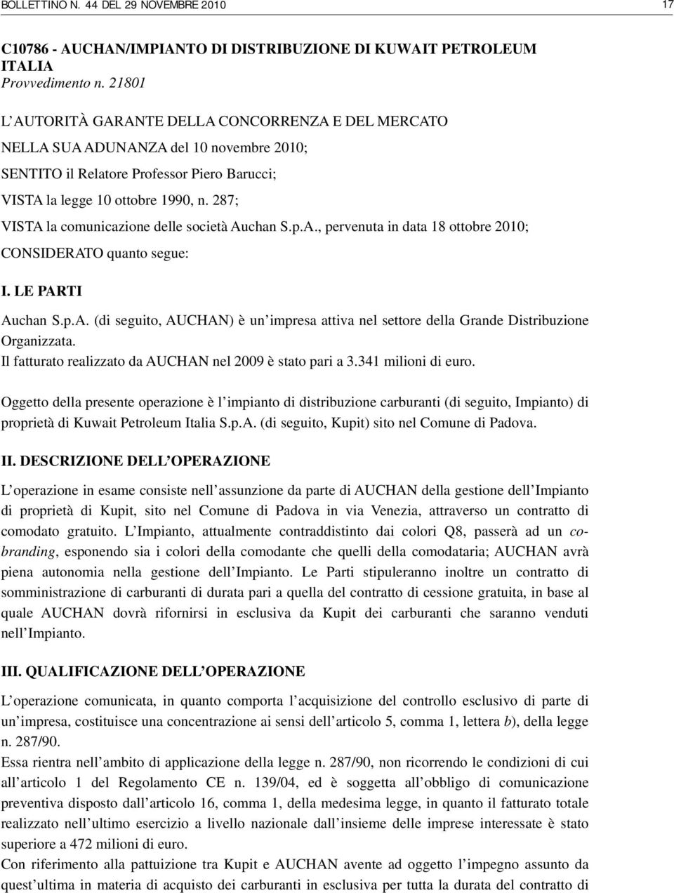 287; VISTA la comunicazione delle società Auchan S.p.A., pervenuta in data 18 ottobre 2010; CONSIDERATO quanto segue: I. LE PARTI Auchan S.p.A. (di seguito, AUCHAN) è un impresa attiva nel settore della Grande Distribuzione Organizzata.