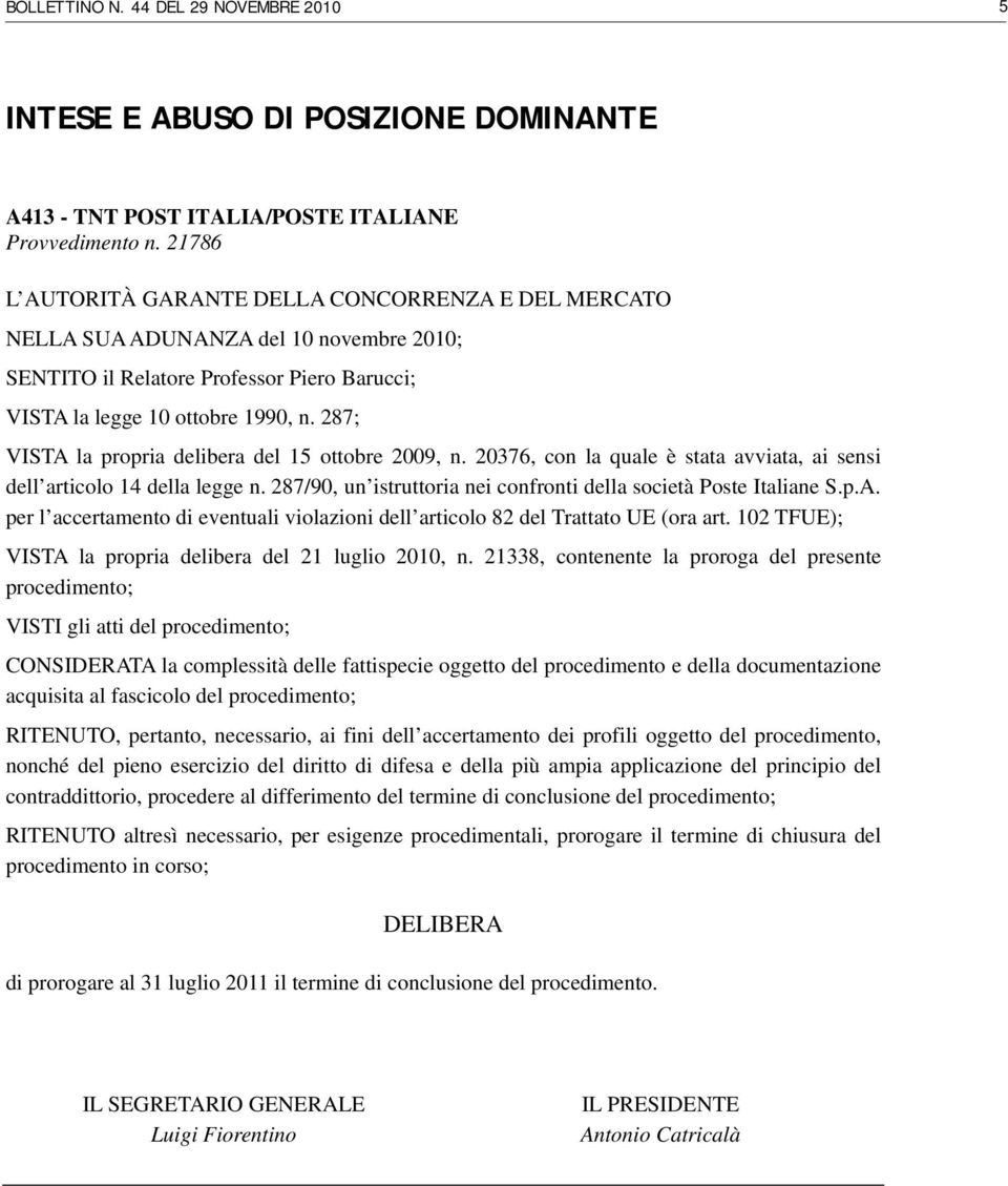 287; VISTA la propria delibera del 15 ottobre 2009, n. 20376, con la quale è stata avviata, ai sensi dell articolo 14 della legge n.