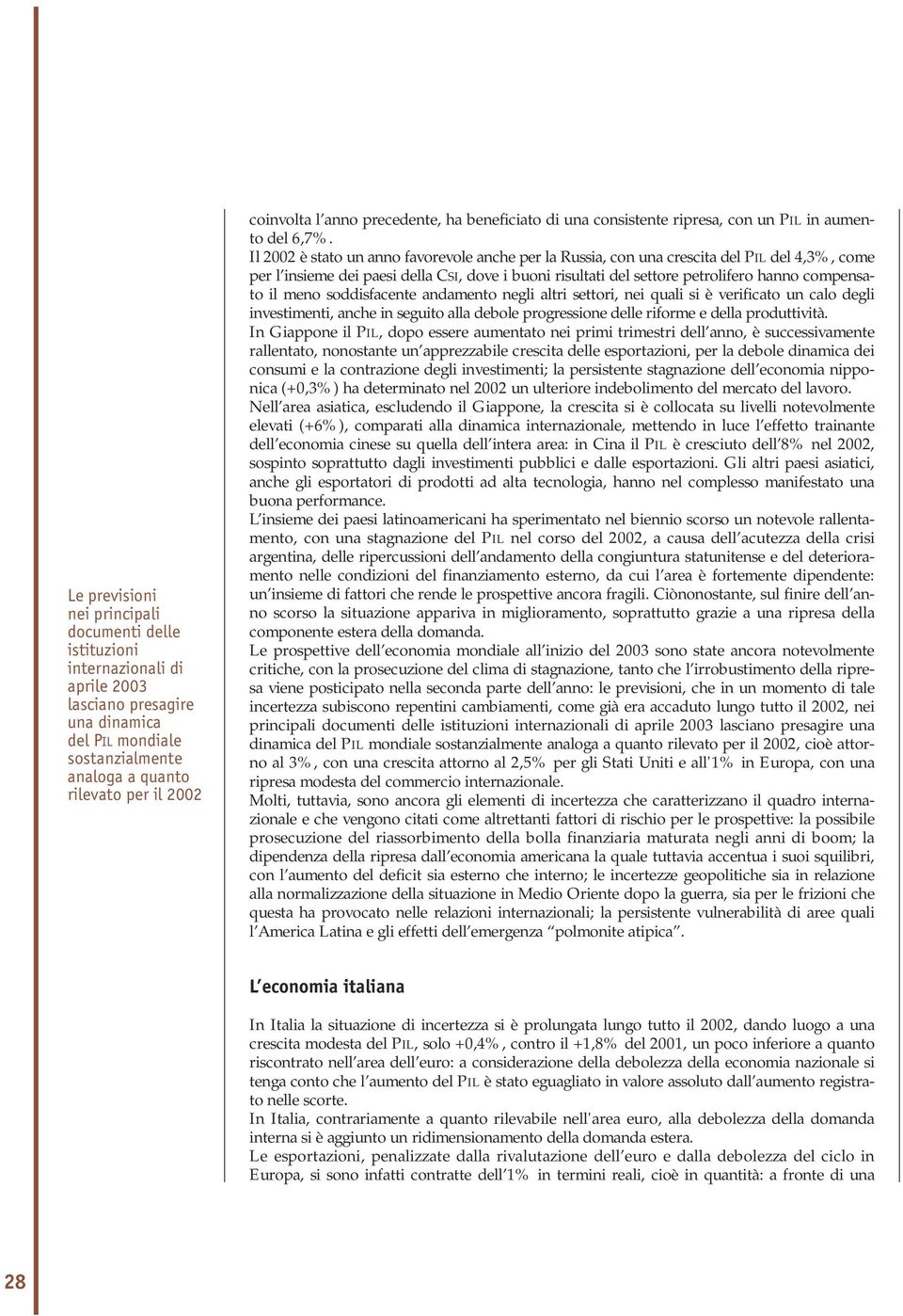 Il 2002 è stato un anno favorevole anche per la Russia, con una crescita del PIL del 4,3%, come per l insieme dei paesi della CSI, dove i buoni risultati del settore petrolifero hanno compensato il