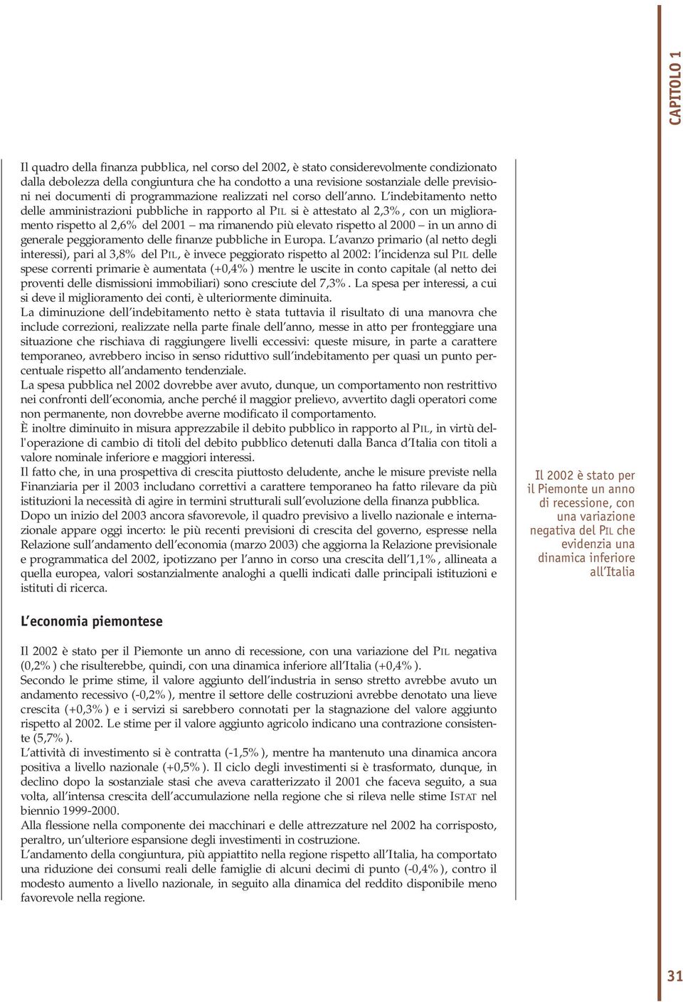 L indebitamento netto delle amministrazioni pubbliche in rapporto al PIL si è attestato al 2,3%, con un miglioramento rispetto al 2,6% del 2001 ma rimanendo più elevato rispetto al 2000 in un anno di