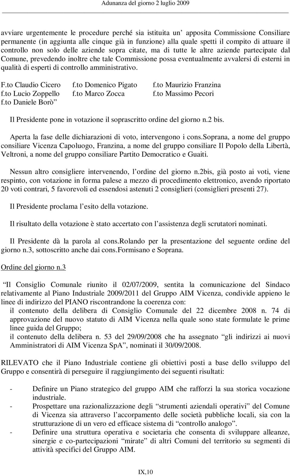 controllo amministrativo. F.to Claudio Cicero f.to Domenico Pigato f.to Maurizio Franzina f.to Lucio Zoppello f.to Marco Zocca f.to Massimo Pecori f.