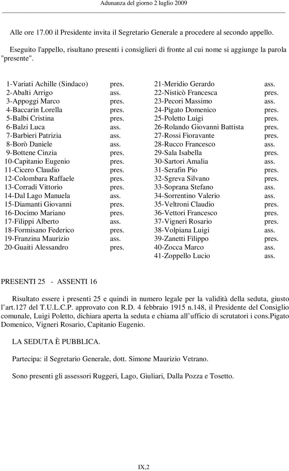 5-Balbi Cristina pres. 25-Poletto Luigi pres. 6-Balzi Luca ass. 26-Rolando Giovanni Battista pres. 7-Barbieri Patrizia ass. 27-Rossi Fioravante pres. 8-Borò Daniele ass. 28-Rucco Francesco ass.