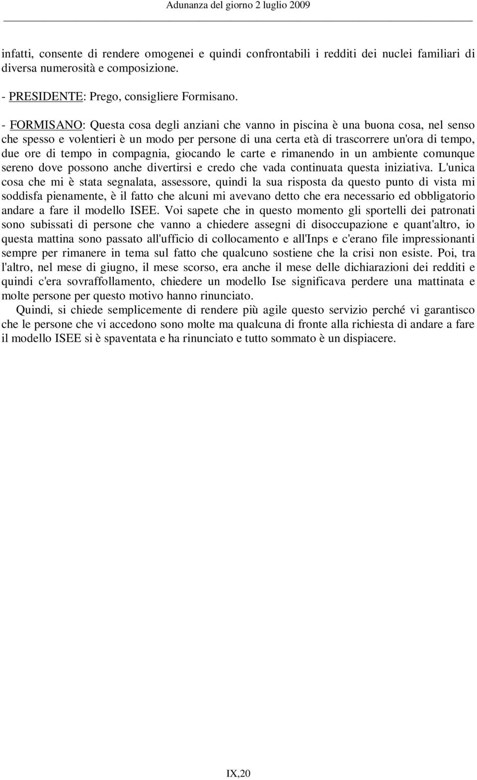 in compagnia, giocando le carte e rimanendo in un ambiente comunque sereno dove possono anche divertirsi e credo che vada continuata questa iniziativa.