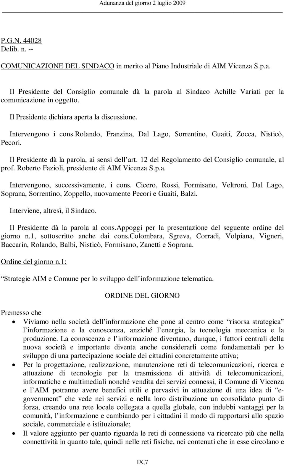 12 del Regolamento del Consiglio comunale, al prof. Roberto Fazioli, presidente di AIM Vicenza S.p.a. Intervengono, successivamente, i cons.