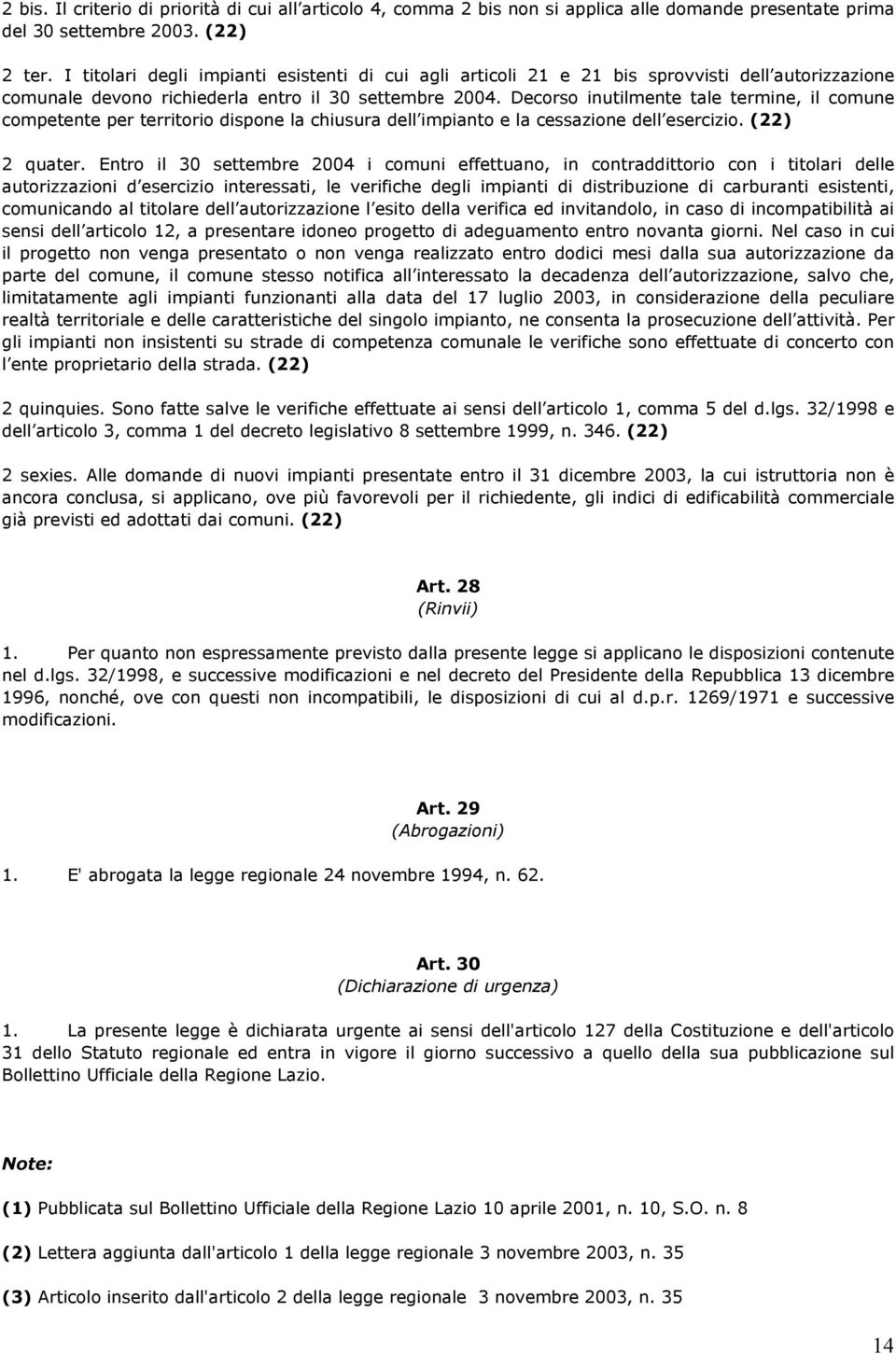 Decorso inutilmente tale termine, il comune competente per territorio dispone la chiusura dell impianto e la cessazione dell esercizio. (22) 2 quater.