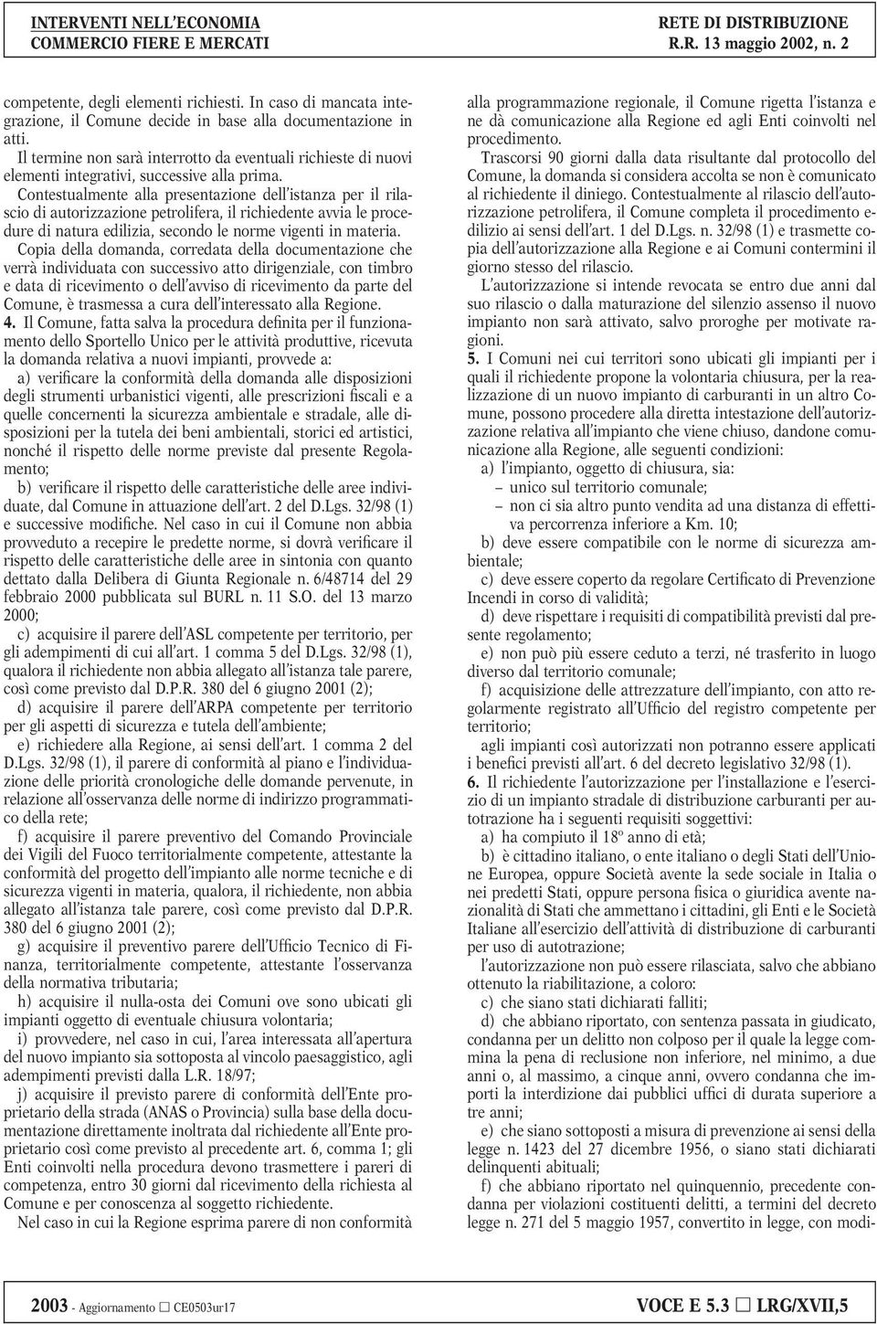 Contestualmente alla presentazione dell istanza per il rilascio di autorizzazione petrolifera, il richiedente avvia le procedure di natura edilizia, secondo le norme vigenti in materia.