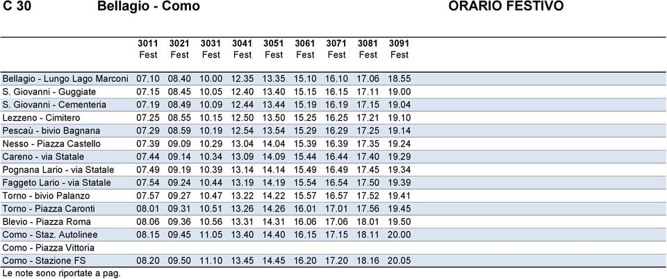 55 10.15 12.50 13.50 15.25 16.25 17.21 19.10 Pescaù - bivio Bagnana 07.29 08.59 10.19 12.54 13.54 15.29 16.29 17.25 19.14 Nesso - Piazza Castello 07.39 09.09 10.29 13.04 14.04 15.39 16.39 17.35 19.