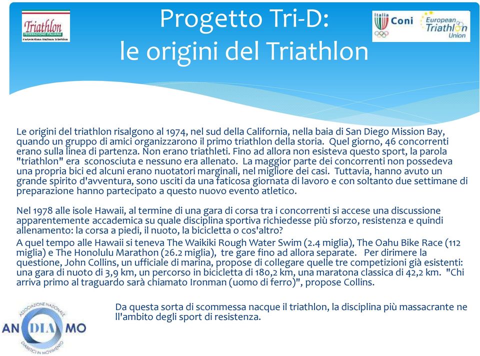 La maggior parte dei concorrenti non possedeva una propria bici ed alcuni erano nuotatori marginali, nel migliore dei casi.