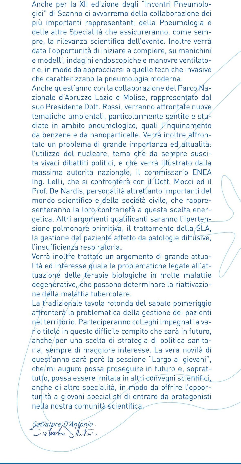 Inoltre verrà data l opportunità di iniziare a compiere, su manichini e modelli, indagini endoscopiche e manovre ventilatorie, in modo da approcciarsi a quelle tecniche invasive che caratterizzano la