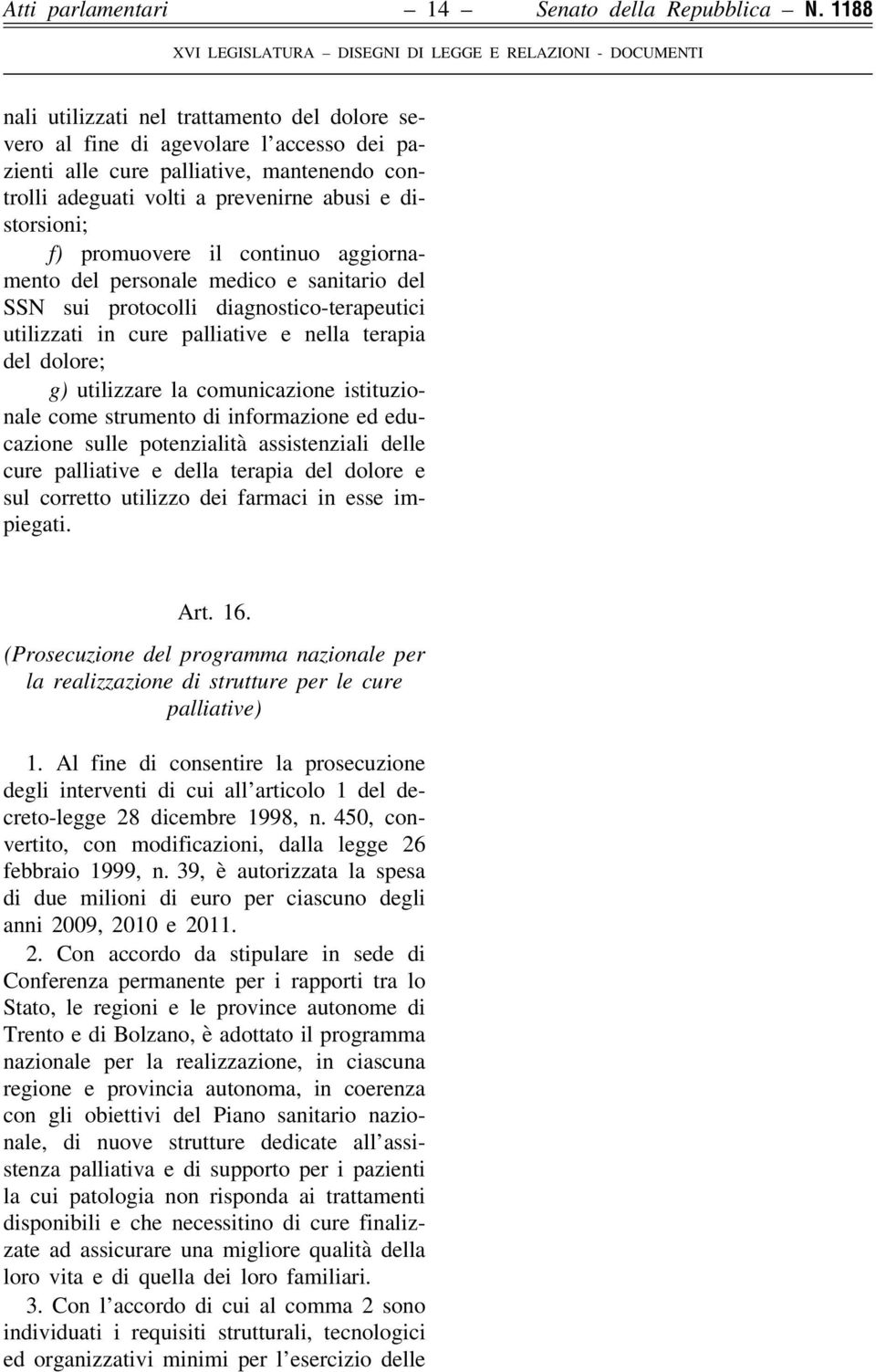 promuovere il continuo aggiornamento del personale medico e sanitario del SSN sui protocolli diagnostico-terapeutici utilizzati in cure palliative e nella terapia del dolore; g) utilizzare la