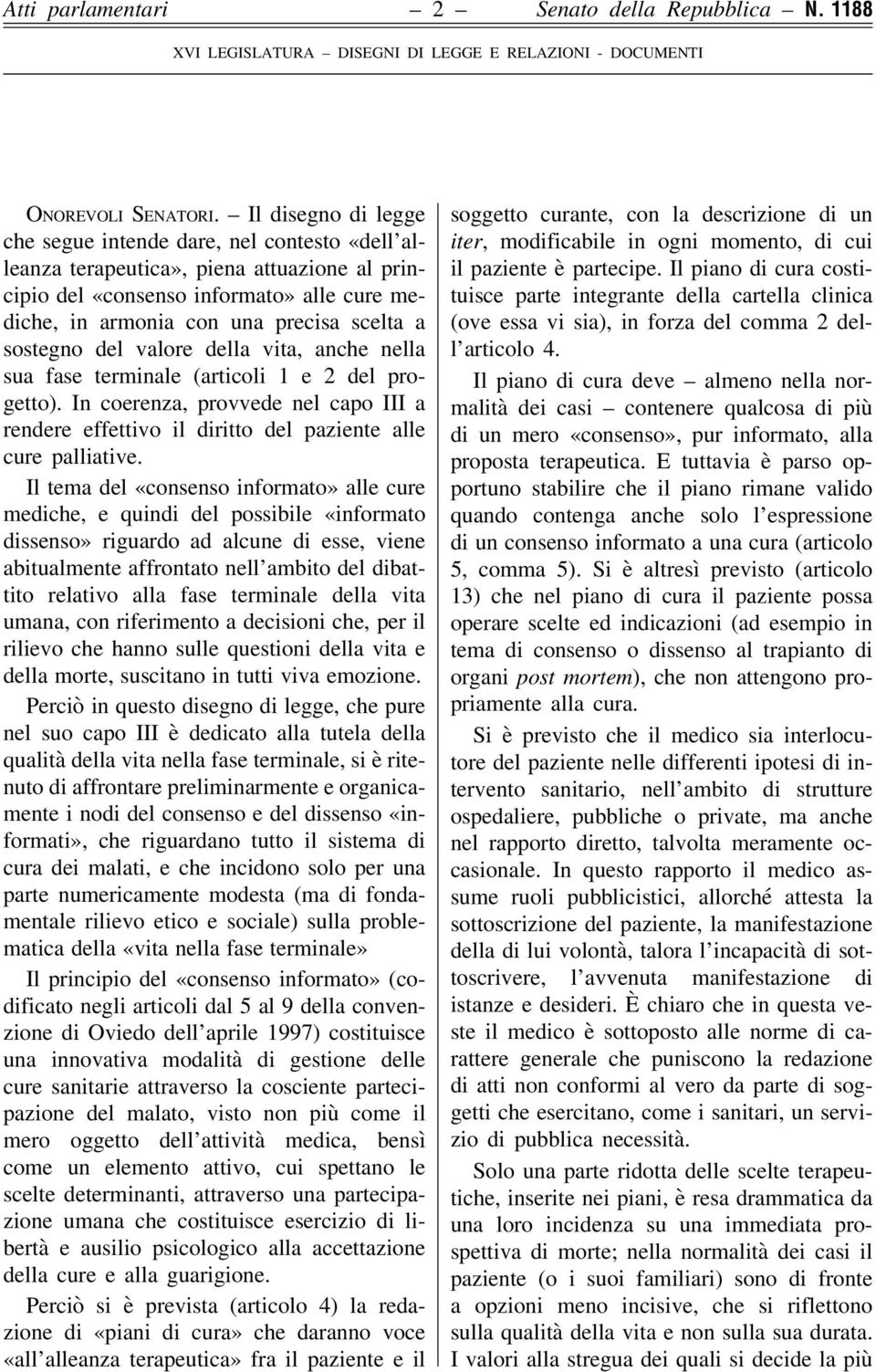 sostegno del valore della vita, anche nella sua fase terminale (articoli 1 e 2 del progetto). In coerenza, provvede nel capo III a rendere effettivo il diritto del paziente alle cure palliative.