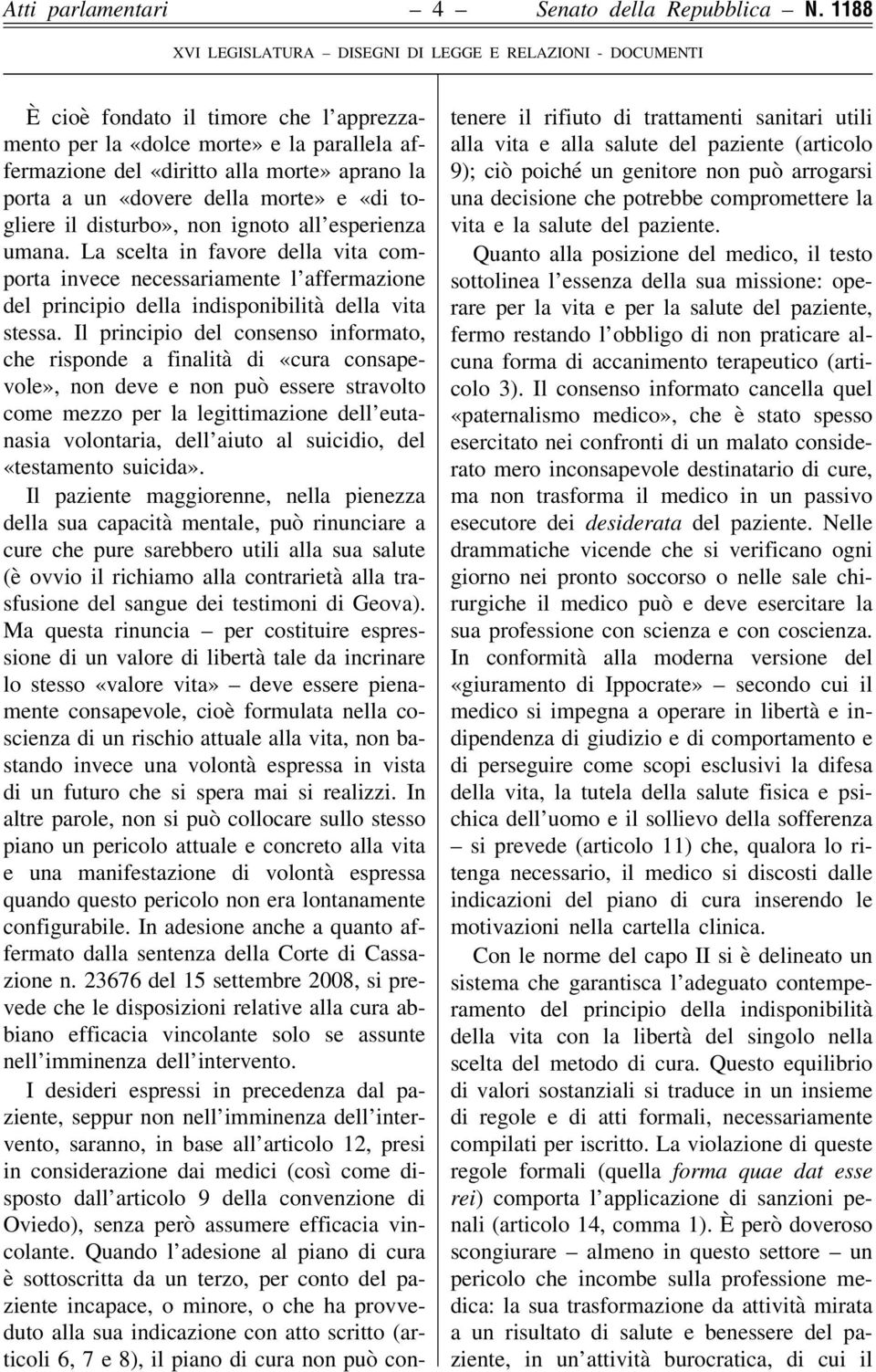 ignoto all esperienza umana. La scelta in favore della vita comporta invece necessariamente l affermazione del principio della indisponibilità della vita stessa.