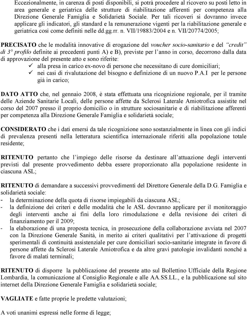 Per tali ricoveri si dovranno invece applicare gli indicatori, gli standard e la remunerazione vigenti per la riabilitazione generale e geriatrica così come definiti nelle dd.gg.rr. n. VII/19883/2004 e n.