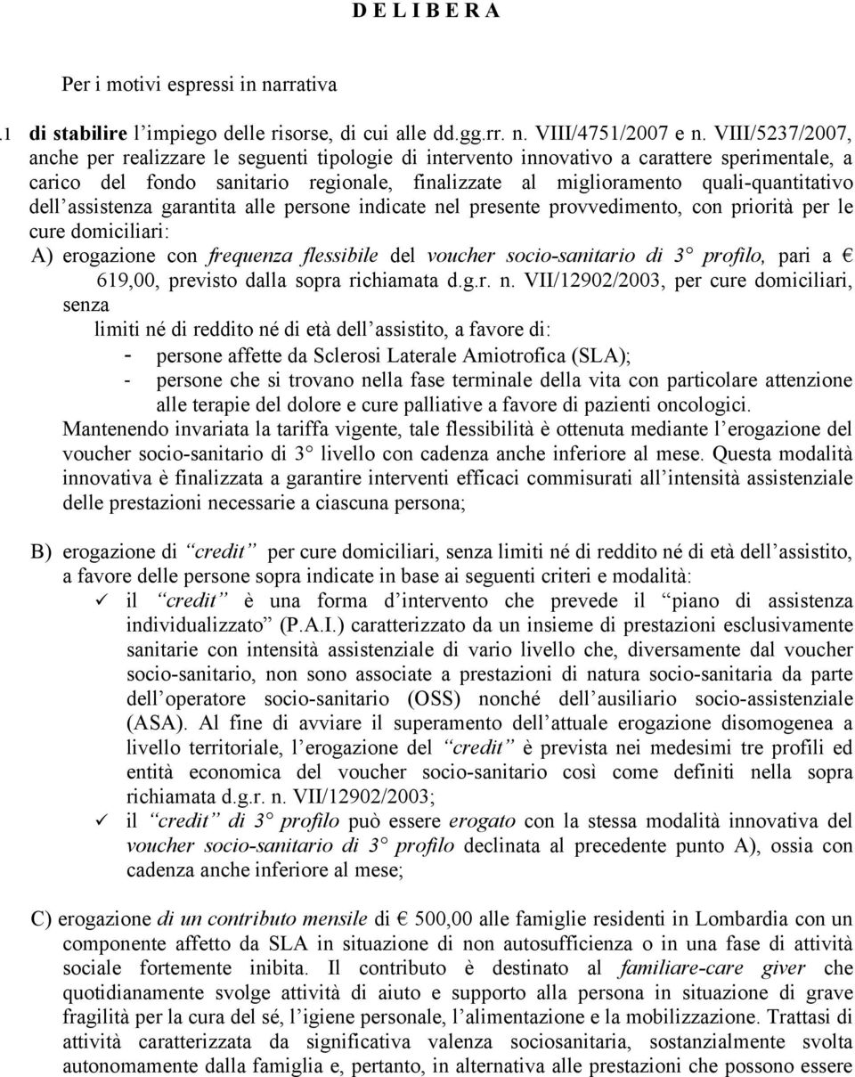 dell assistenza garantita alle persone indicate nel presente provvedimento, con priorità per le cure domiciliari: A) erogazione con frequenza flessibile del voucher socio-sanitario di 3 profilo, pari