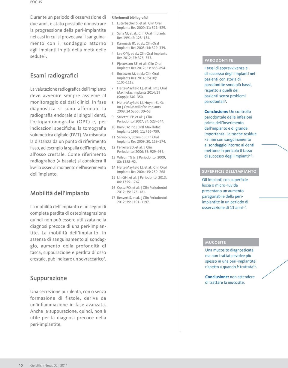 In fase diagnostica si sono affermate la radiografia endorale di singoli denti, l ortopantomografia (OPT) e, per indicazioni specifiche, la tomografia volumetrica digitale (DVT).