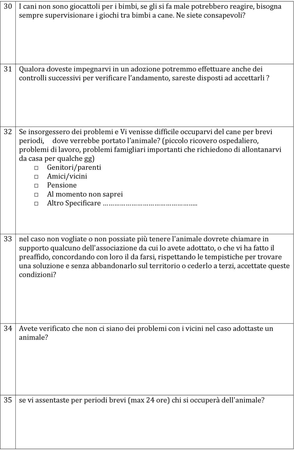 32 Se insorgessero dei problemi e Vi venisse difficile occuparvi del cane per brevi periodi, dove verrebbe portato l animale?