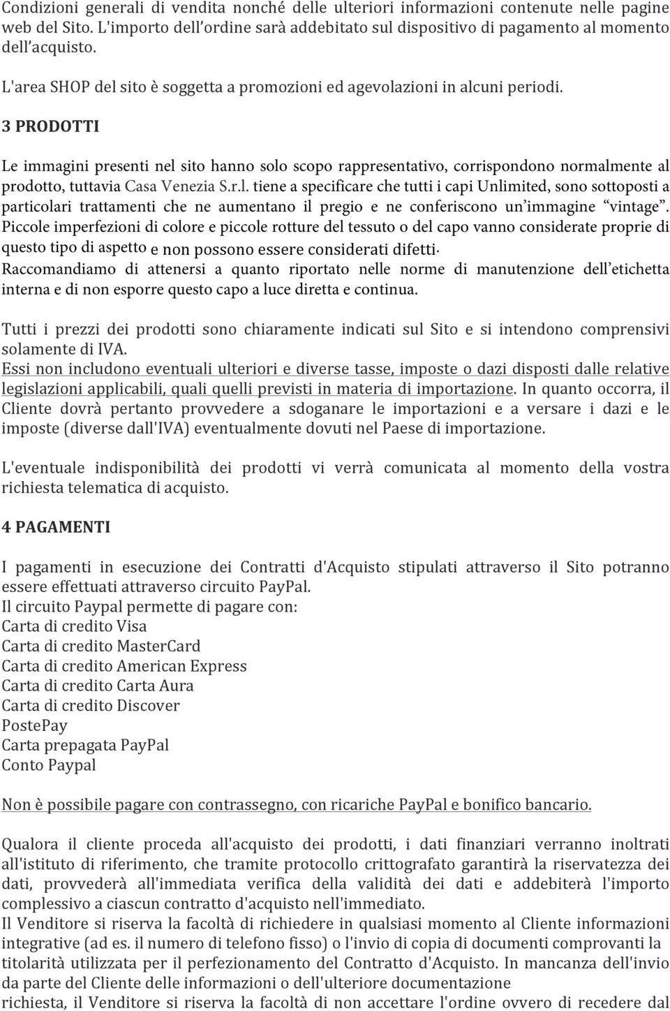 3 PRODOTTI Le immagini presenti nel sito hanno solo scopo rappresentativo, corrispondono normalmente al prodotto, tuttavia Casa Venezia S.r.l. tiene a specificare che tutti i capi Unlimited, sono sottoposti a particolari trattamenti che ne aumentano il pregio e ne conferiscono un immagine vintage.